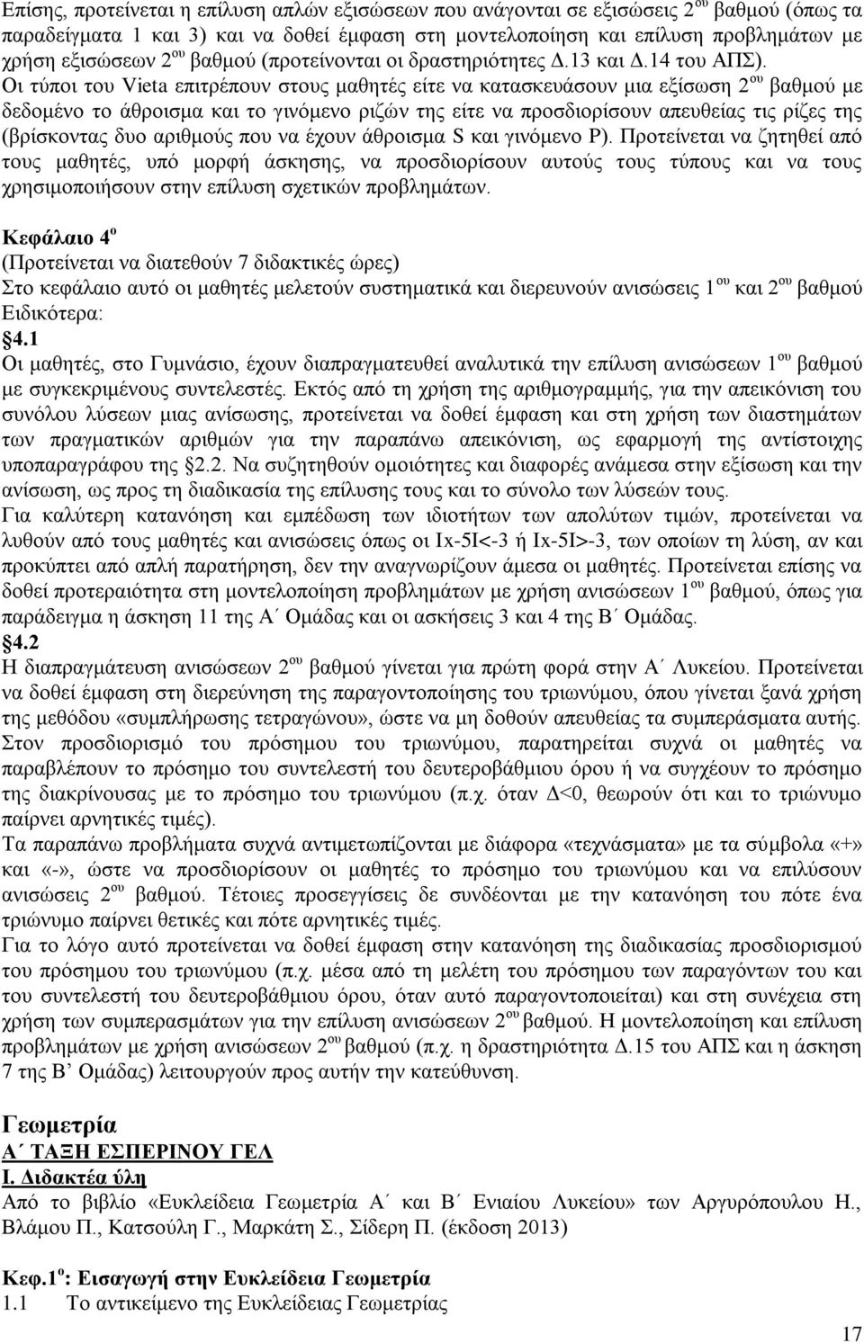 Οι τύποι του Vieta επιτρέπουν στους μαθητές είτε να κατασκευάσουν μια εξίσωση 2 ου βαθμού με δεδομένο το άθροισμα και το γινόμενο ριζών της είτε να προσδιορίσουν απευθείας τις ρίζες της (βρίσκοντας