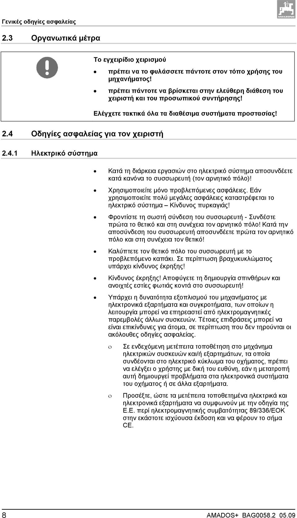 Οδηγίες ασφαλείας για τον χειριστή 2.4.1 Ηλεκτρικό σύστημα Κατά τη διάρκεια εργασιών στο ηλεκτρικό σύστημα αποσυνδέετε κατά κανόνα το συσσωρευτή (τον αρνητικό πόλο)!