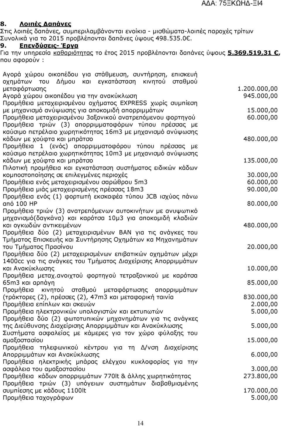 519,31, που αφορούν : Αγορά χώρου οικοπέδου για στάθµευση, συντήρηση, επισκευή οχηµάτων του ήµου και εγκατάσταση κινητού σταθµού µεταφόρτωσης 1.200.000,00 Αγορά χώρου οικοπέδου για την ανακύκλωση 945.