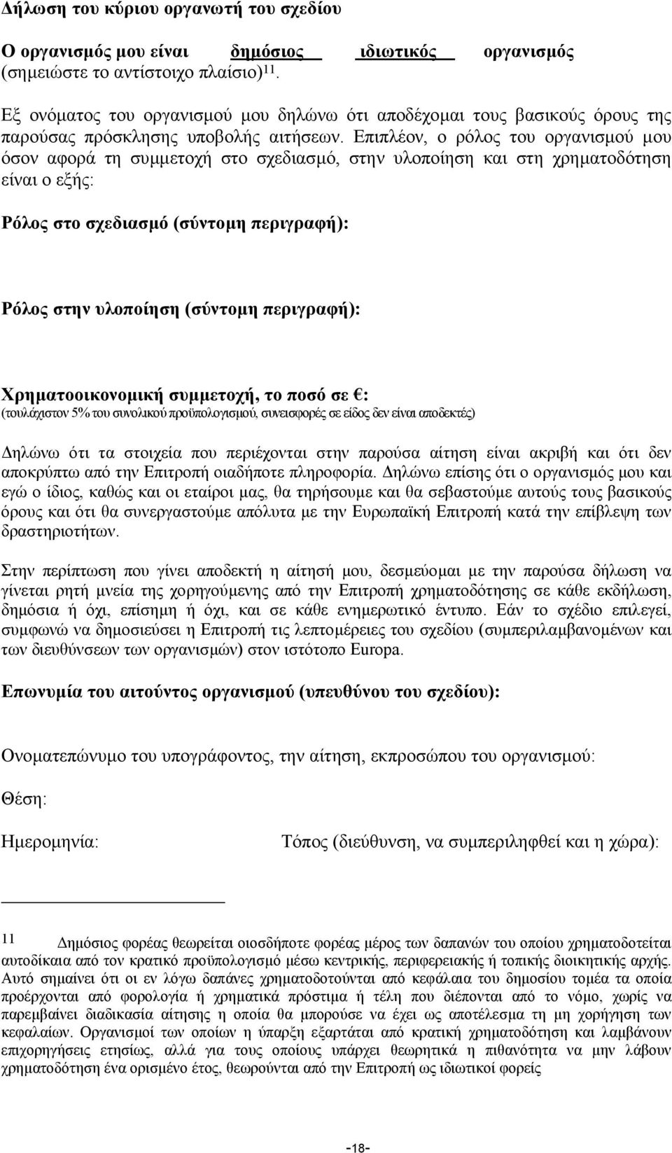 Επιπλέον, ο ρόλος του οργανισµού µου όσον αφορά τη συµµετοχή στο σχεδιασµό, στην υλοποίηση και στη χρηµατοδότηση είναι ο εξής: Ρόλος στο σχεδιασµό (σύντοµη περιγραφή): Ρόλος στην υλοποίηση (σύντοµη