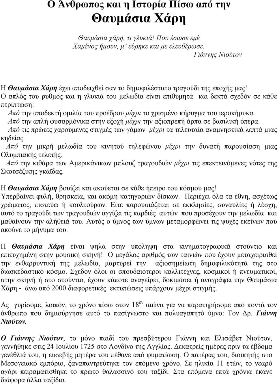 Ο απλός του ρυθμός και η γλυκιά του μελωδία είναι επιθυμητά και δεκτά σχεδόν σε κάθε περίπτωση: Από την αποδεκτή ομιλία του προέδρου μέχρι το χρισμένο κήρυγμα του ιεροκήρυκα.