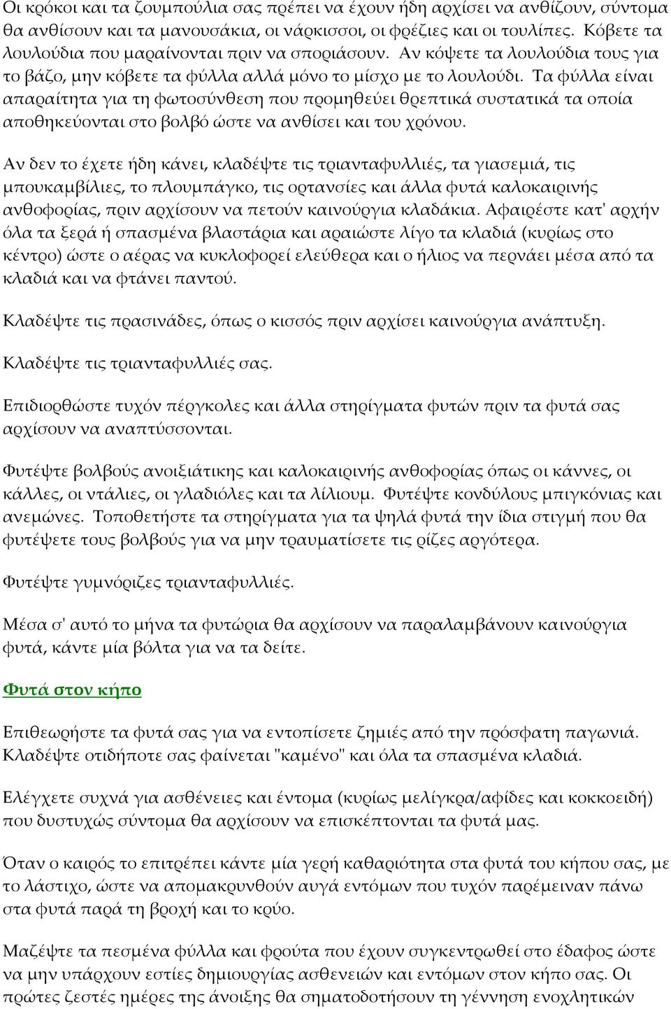 Τα φύλλα είναι απαραίτητα για τη φωτοσύνθεση που προμηθεύει θρεπτικά συστατικά τα οποία αποθηκεύονται στο βολβό ώστε να ανθίσει και του χρόνου.