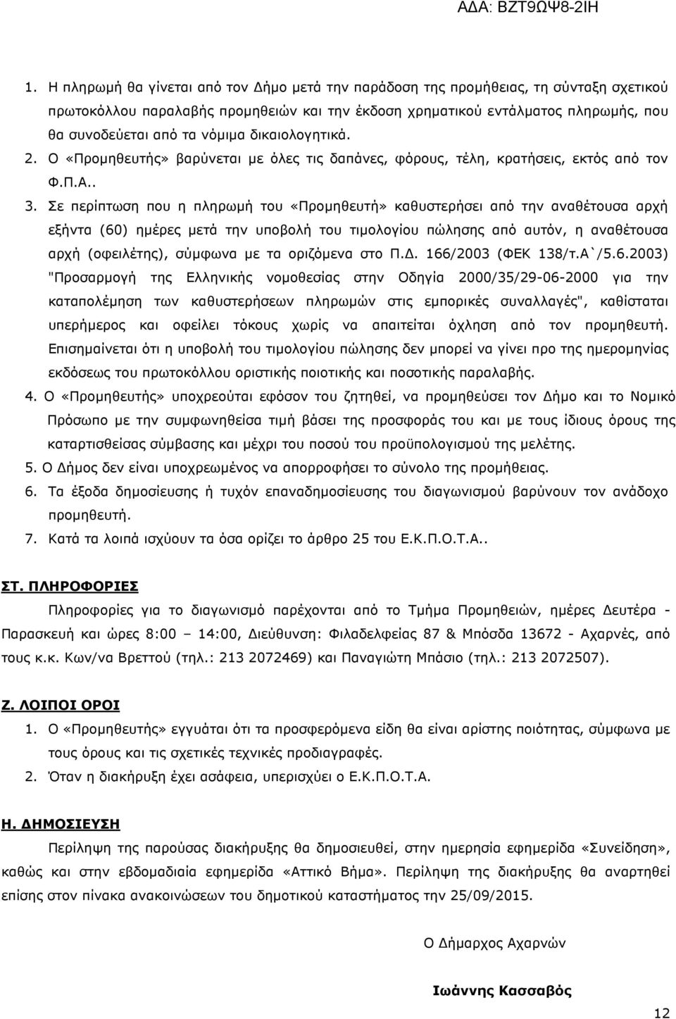 Σε περίπτωση που η πληρωµή του «Προµηθευτή» καθυστερήσει από την αναθέτουσα αρχή εξήντα (60) ηµέρες µετά την υποβολή του τιµολογίου πώλησης από αυτόν, η αναθέτουσα αρχή (οφειλέτης), σύµφωνα µε τα