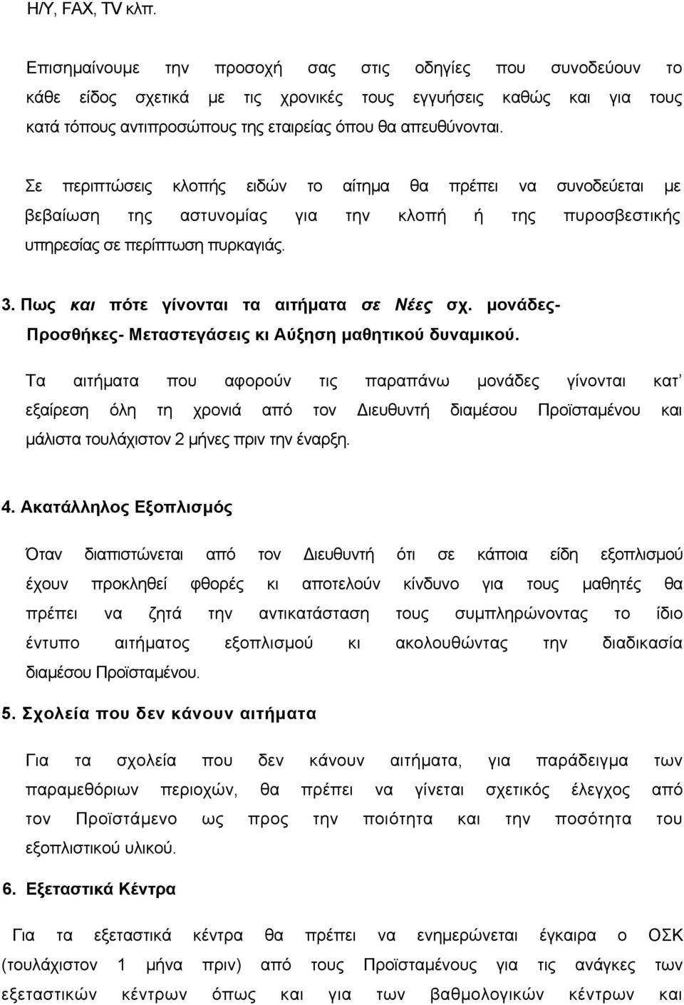 Σε περιπτώσεις κλοπής ειδών το αίτηµα θα πρέπει να συνοδεύεται µε βεβαίωση της αστυνοµίας για την κλοπή ή της πυροσβεστικής υπηρεσίας σε περίπτωση πυρκαγιάς. 3.