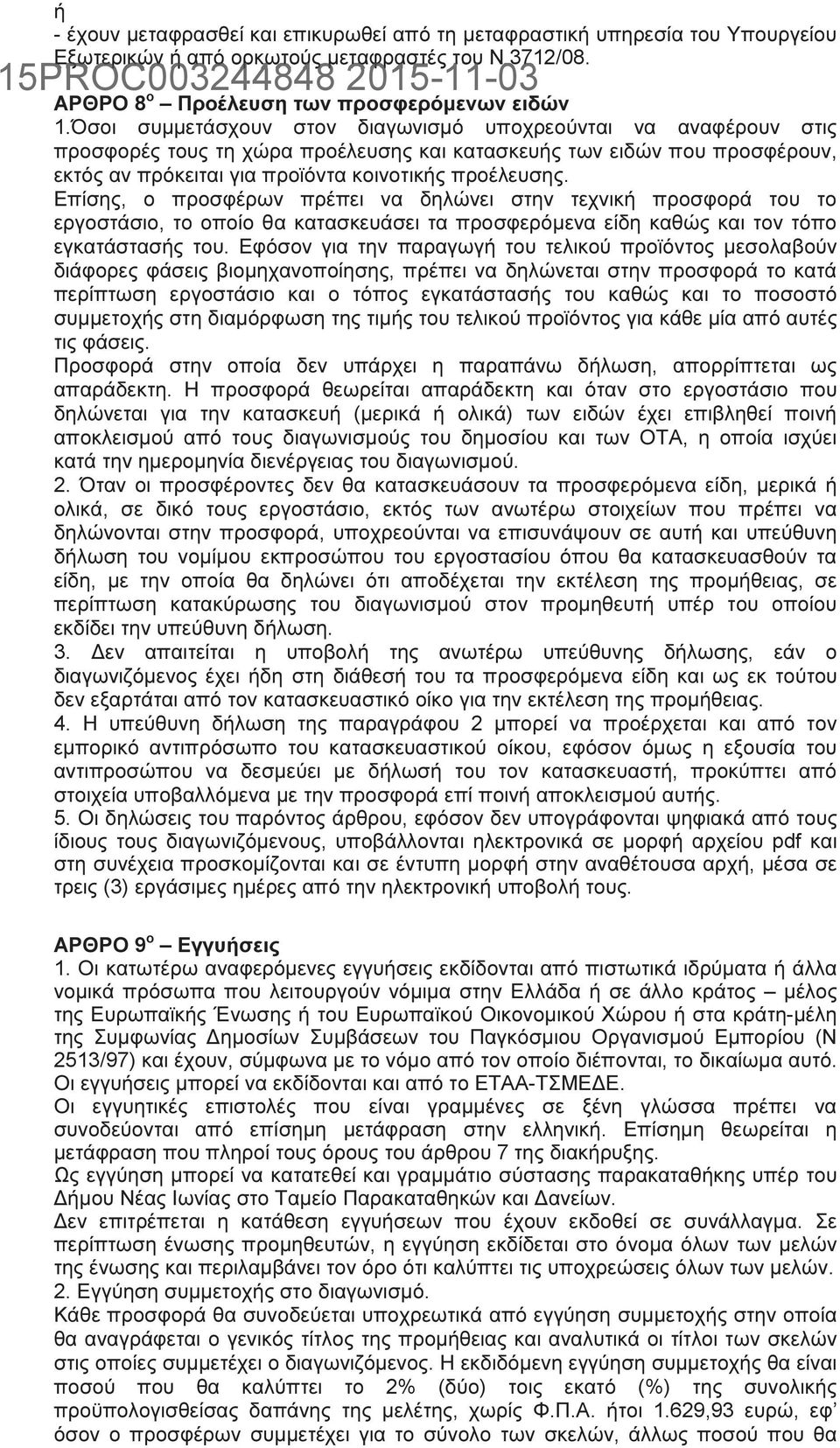 Επίσης, ο προσφέρων πρέπει να δηλώνει στην τεχνική προσφορά του το εργοστάσιο, το οποίο θα κατασκευάσει τα προσφερόµενα είδη καθώς και τον τόπο εγκατάστασής του.