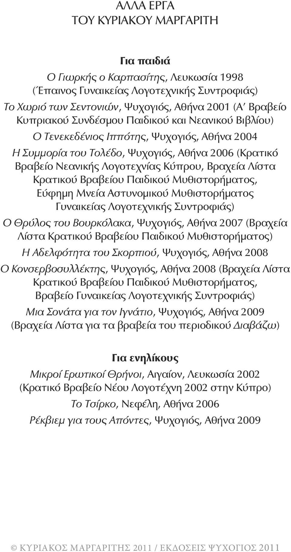 Βραβείου Παιδικού Μυθιστορήματος, Εύφημη Μνεία Αστυνομικού Μυθιστορήματος Γυναικείας Λογοτεχνικής Συντροφιάς) Ο Θρύλος του Βουρκόλακα, Ψυχογιός, Αθήνα 2007 (Βραχεία Λίστα Κρατικού Βραβείου Παιδικού