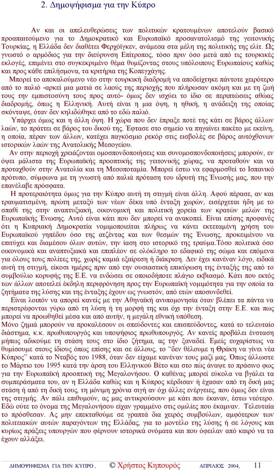 Ως γνωστό ο αρμόδιος για την διεύρυνση Επίτροπος, τόσο πριν όσο μετά από τις τουρκικές εκλογές, επιμένει στο συγκεκριμένο θέμα θυμίζοντας στους υπόλοιπους Ευρωπαίους καθώς και προς κάθε επιλήσμονα,