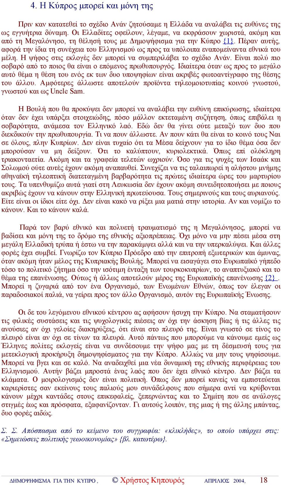 Πέραν αυτής, αφορά την ίδια τη συνέχεια του Ελληνισμού ως προς τα υπόλοιπα εναπομείναντα εθνικά του μέλη. Η ψήφος στις εκλογές δεν μπορεί να συμπεριλάβει το σχέδιο Ανάν.