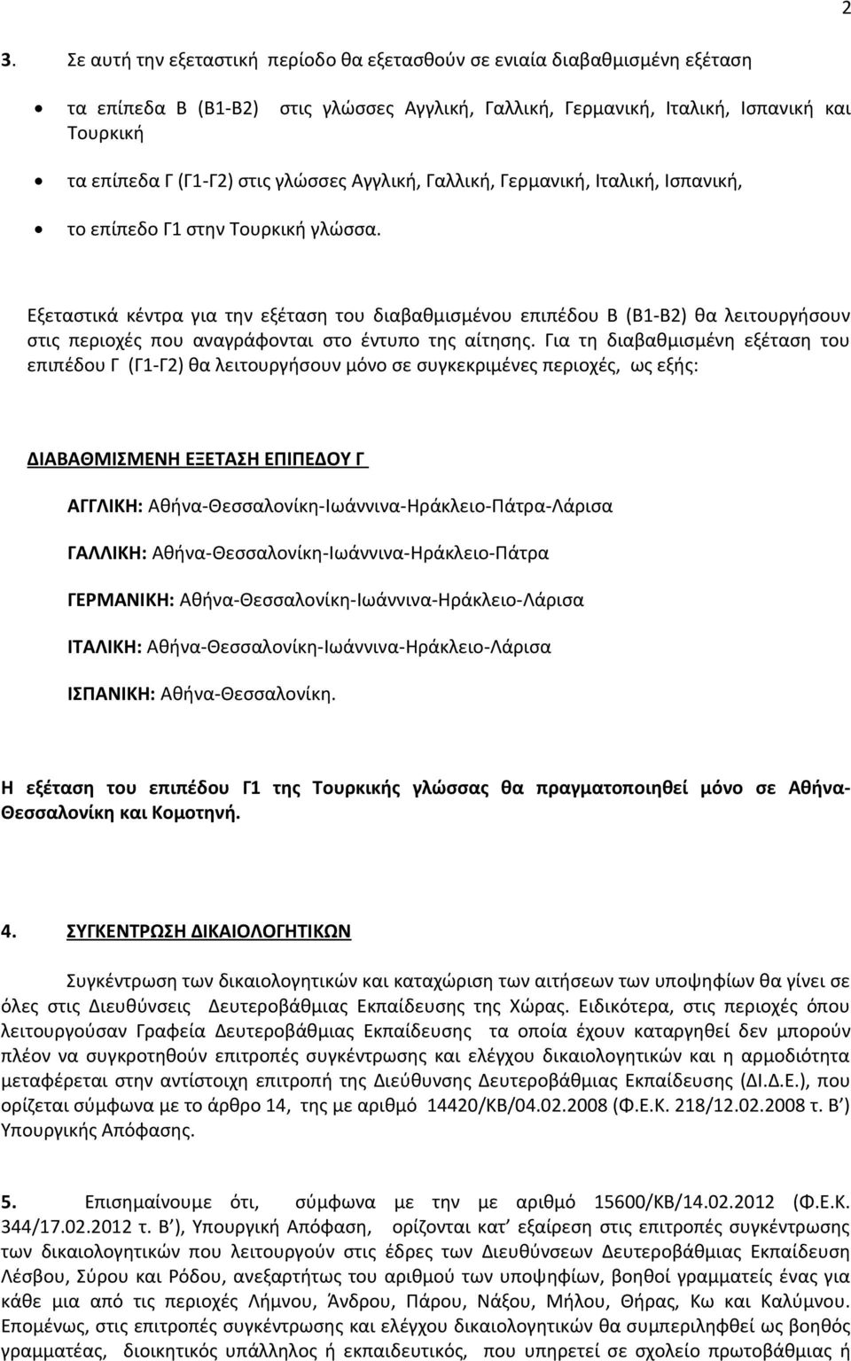 Εξεταστικά κέντρα για την εξέταση του διαβαθμισμένου επιπέδου Β (Β1-Β2) θα λειτουργήσουν στις περιοχές που αναγράφονται στο έντυπο της αίτησης.