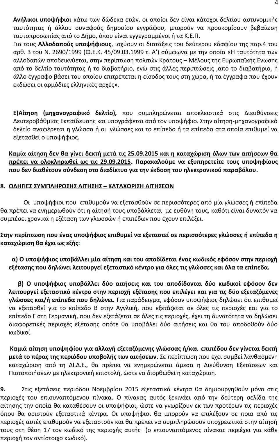 Α ) σύμφωνα με την οποία «Η ταυτότητα των αλλοδαπών αποδεικνύεται, στην περίπτωση πολιτών Κράτους Μέλους της Ευρωπαϊκής Ένωσης από το δελτίο ταυτότητας ή το διαβατήριο, ενώ στις άλλες περιπτώσεις,από