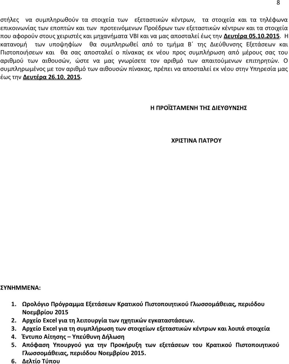 Η κατανομή των υποψηφίων θα συμπληρωθεί από το τμήμα Β της Διεύθυνσης Εξετάσεων και Πιστοποιήσεων και θα σας αποσταλεί ο πίνακας εκ νέου προς συμπλήρωση από μέρους σας του αριθμού των αιθουσών, ώστε