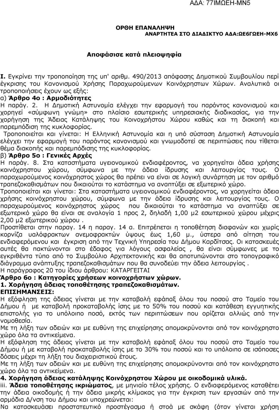 Η Δημοτική Αστυνομία ελέγχει την εφαρμογή του παρόντος κανονισμού και χορηγεί «σύμφωνη γνώμη» στο πλαίσιο εσωτερικής υπηρεσιακής διαδικασίας, για την χορήγηση της Άδειας Κατάληψης του Κοινοχρήστου