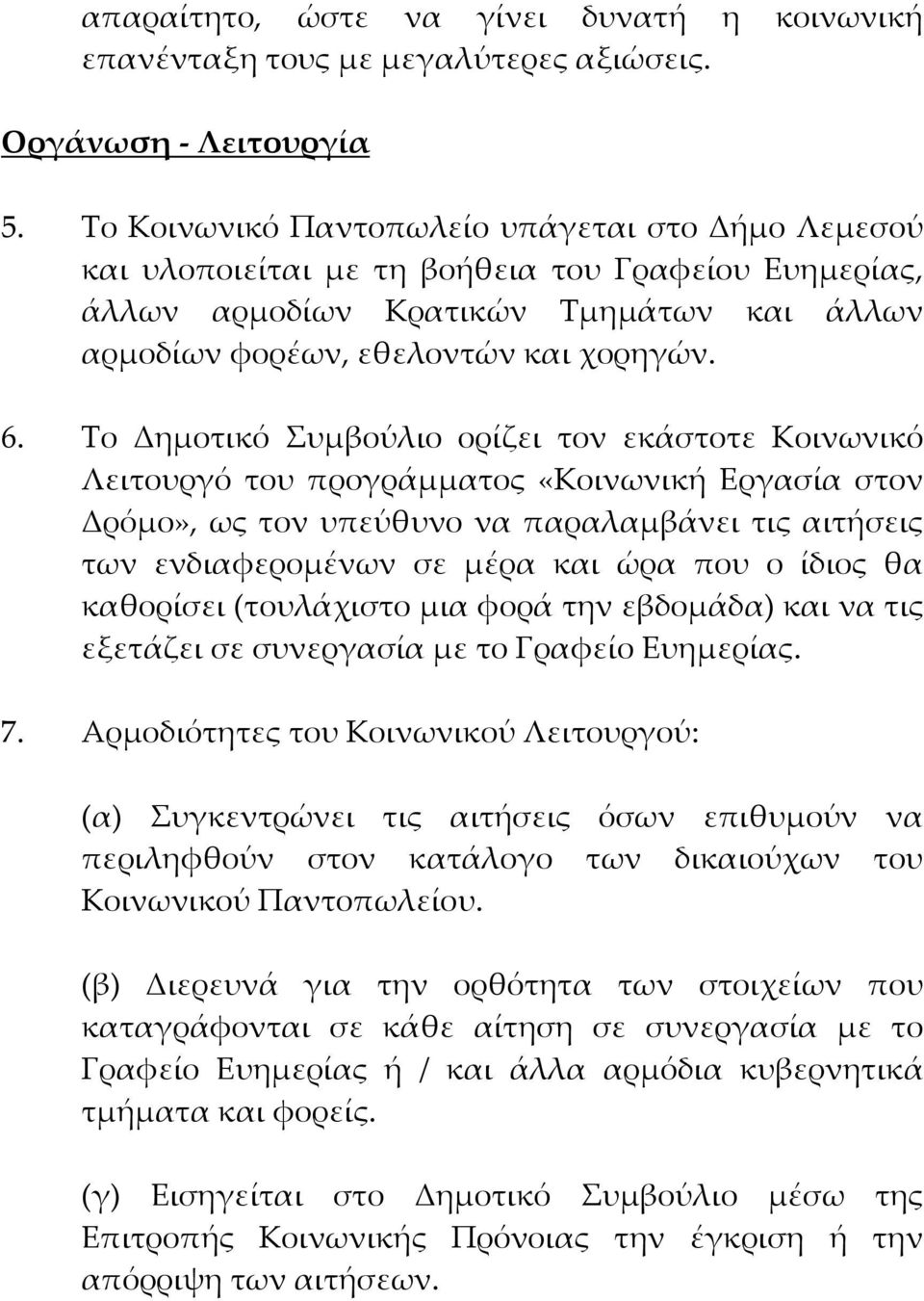 Το Δημοτικό Συμβούλιο ορίζει τον εκάστοτε Κοινωνικό Λειτουργό του προγράμματος «Κοινωνική Εργασία στον Δρόμο», ως τον υπεύθυνο να παραλαμβάνει τις αιτήσεις των ενδιαφερομένων σε μέρα και ώρα που ο