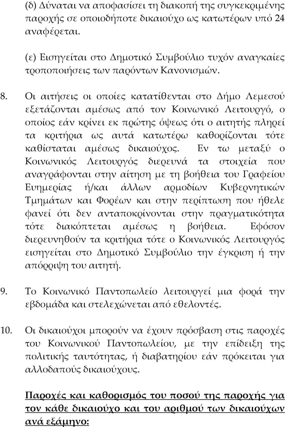 Οι αιτήσεις οι οποίες κατατίθενται στο Δήμο Λεμεσού εξετάζονται αμέσως από τον Κοινωνικό Λειτουργό, ο οποίος εάν κρίνει εκ πρώτης όψεως ότι ο αιτητής πληρεί τα κριτήρια ως αυτά κατωτέρω καθορίζονται