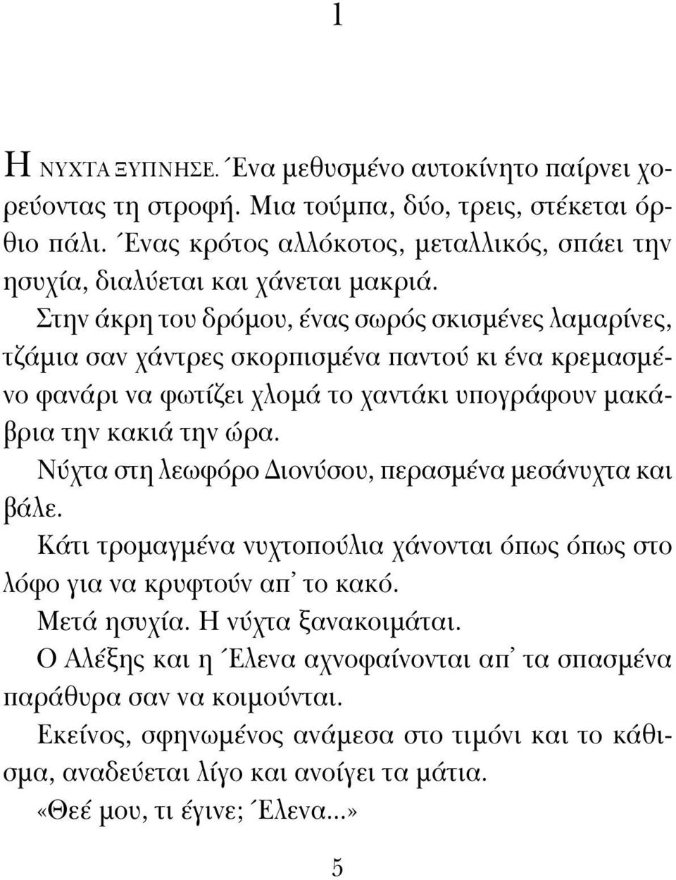 Στην άκρη του δρόμου, ένας σωρός σκισμένες λαμαρίνες, τζάμια σαν χάντρες σκορπισμένα παντού κι ένα κρεμασμένο φανάρι να φωτίζει χλομά το χαντάκι υπογράφουν μακάβρια την κακιά την ώρα.