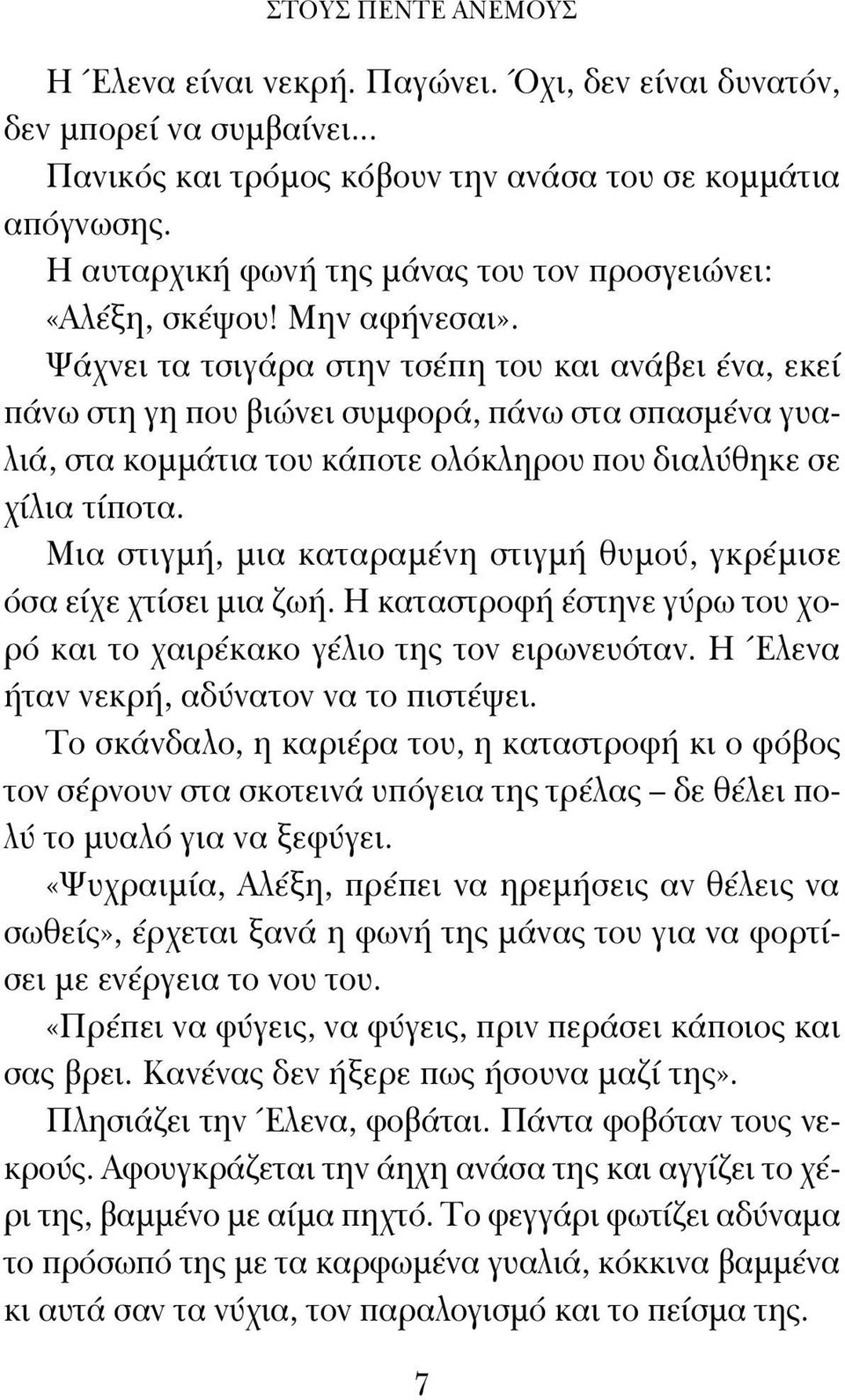 Ψάχνει τα τσιγάρα στην τσέπη του και ανάβει ένα, εκεί πάνω στη γη που βιώνει συμφορά, πάνω στα σπασμένα γυαλιά, στα κομμάτια του κάποτε ολόκληρου που διαλύθηκε σε χίλια τίποτα.