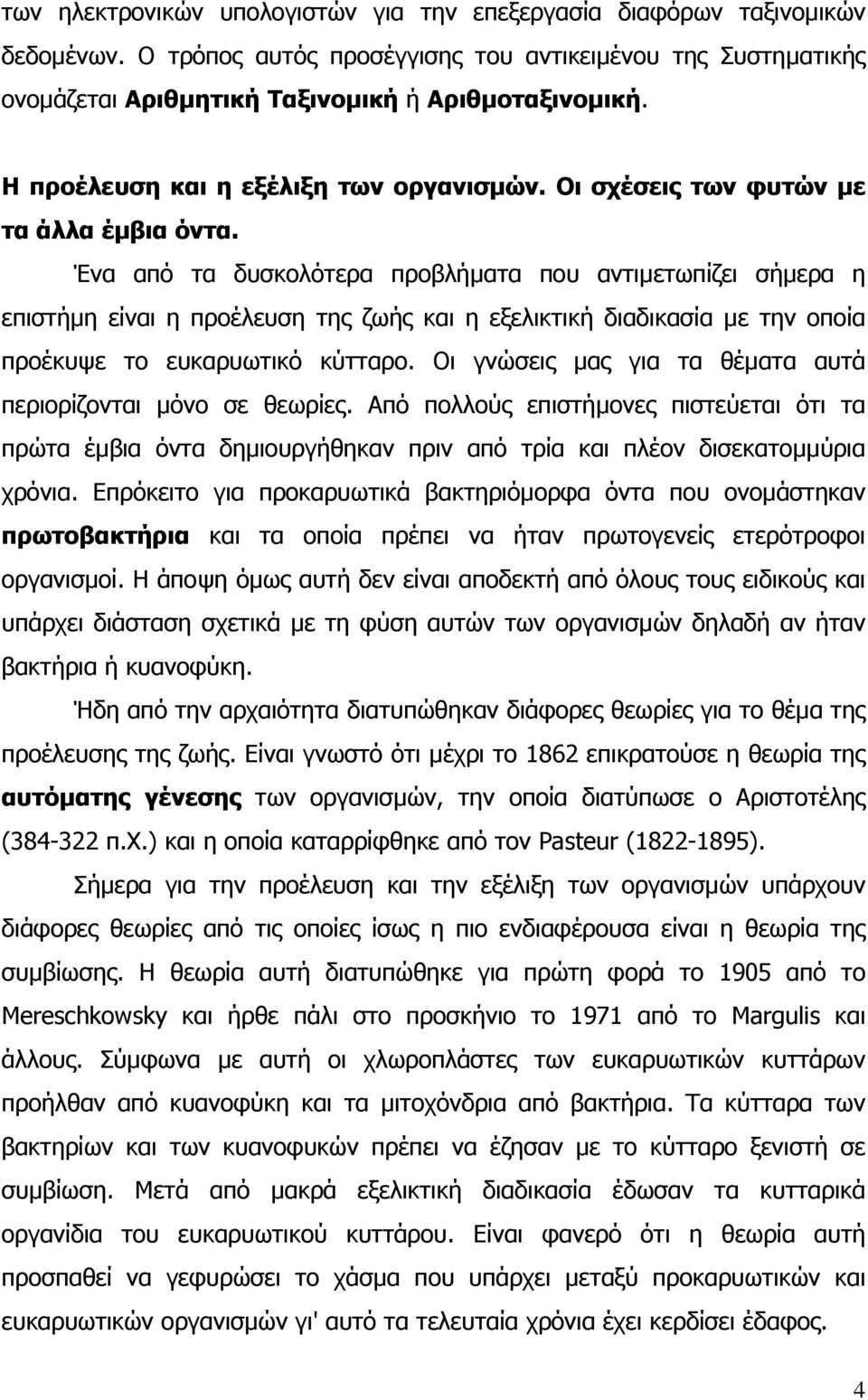 Ένα από τα δυσκολότερα προβλήµατα που αντιµετωπίζει σήµερα η επιστήµη είναι η προέλευση της ζωής και η εξελικτική διαδικασία µε την οποία προέκυψε το ευκαρυωτικό κύτταρο.