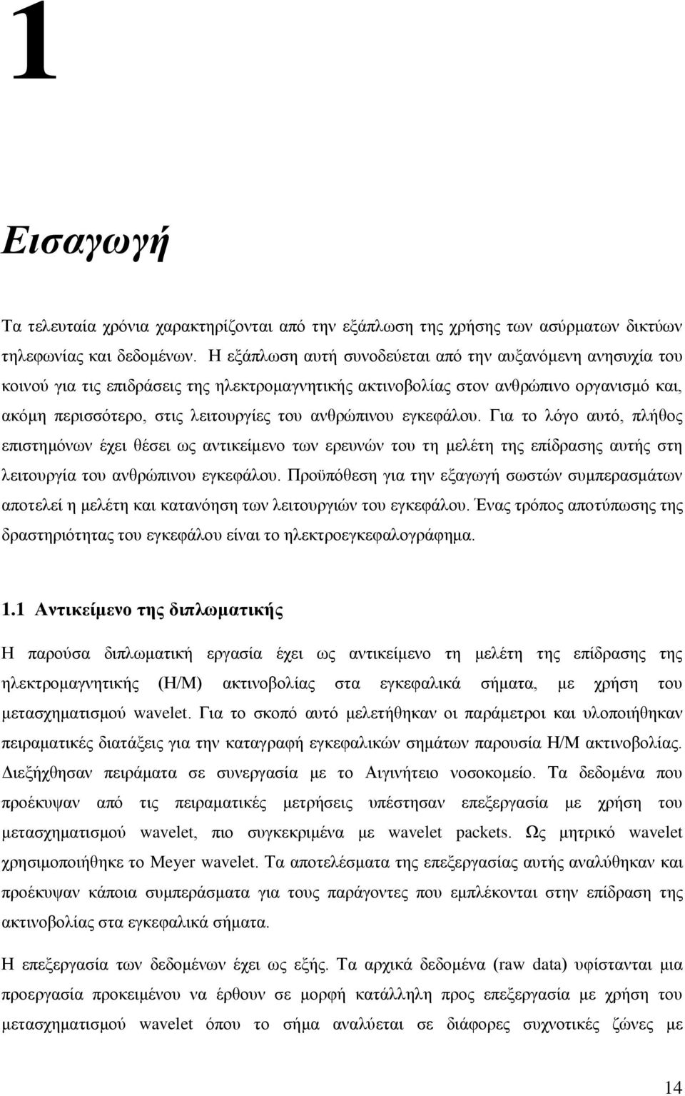 αλζξψπηλνπ εγθεθάινπ. Γηα ην ιφγν απηφ, πιήζνο επηζηεκφλσλ έρεη ζέζεη σο αληηθείκελν ησλ εξεπλψλ ηνπ ηε κειέηε ηεο επίδξαζεο απηήο ζηε ιεηηνπξγία ηνπ αλζξψπηλνπ εγθεθάινπ.