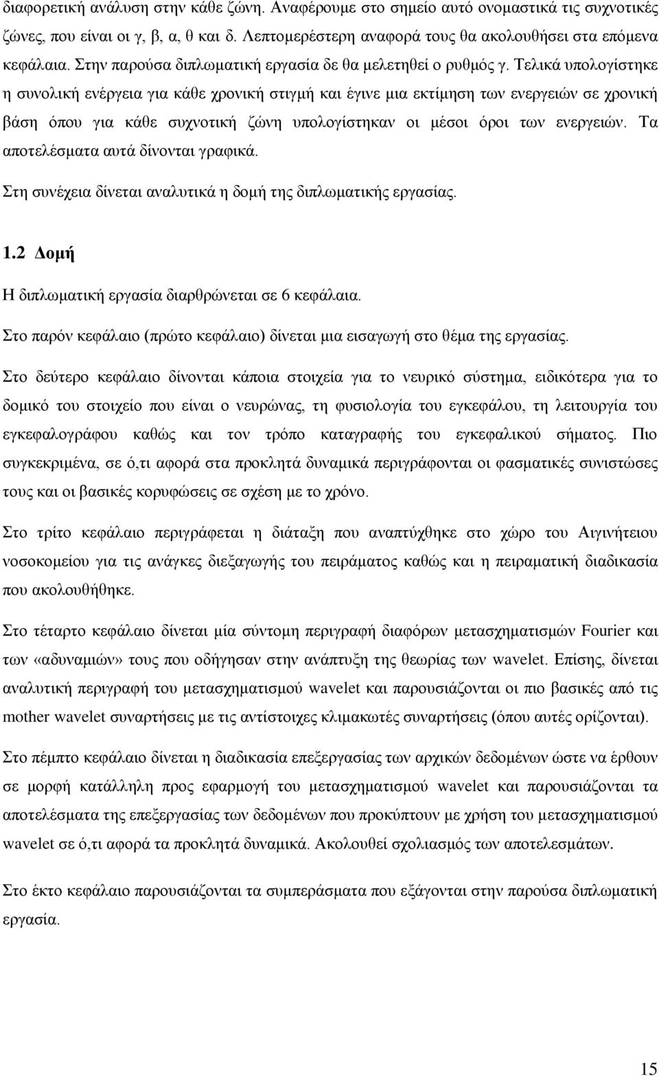 Σειηθά ππνινγίζηεθε ε ζπλνιηθή ελέξγεηα γηα θάζε ρξνληθή ζηηγκή θαη έγηλε κηα εθηίκεζε ησλ ελεξγεηψλ ζε ρξνληθή βάζε φπνπ γηα θάζε ζπρλνηηθή δψλε ππνινγίζηεθαλ νη κέζνη φξνη ησλ ελεξγεηψλ.