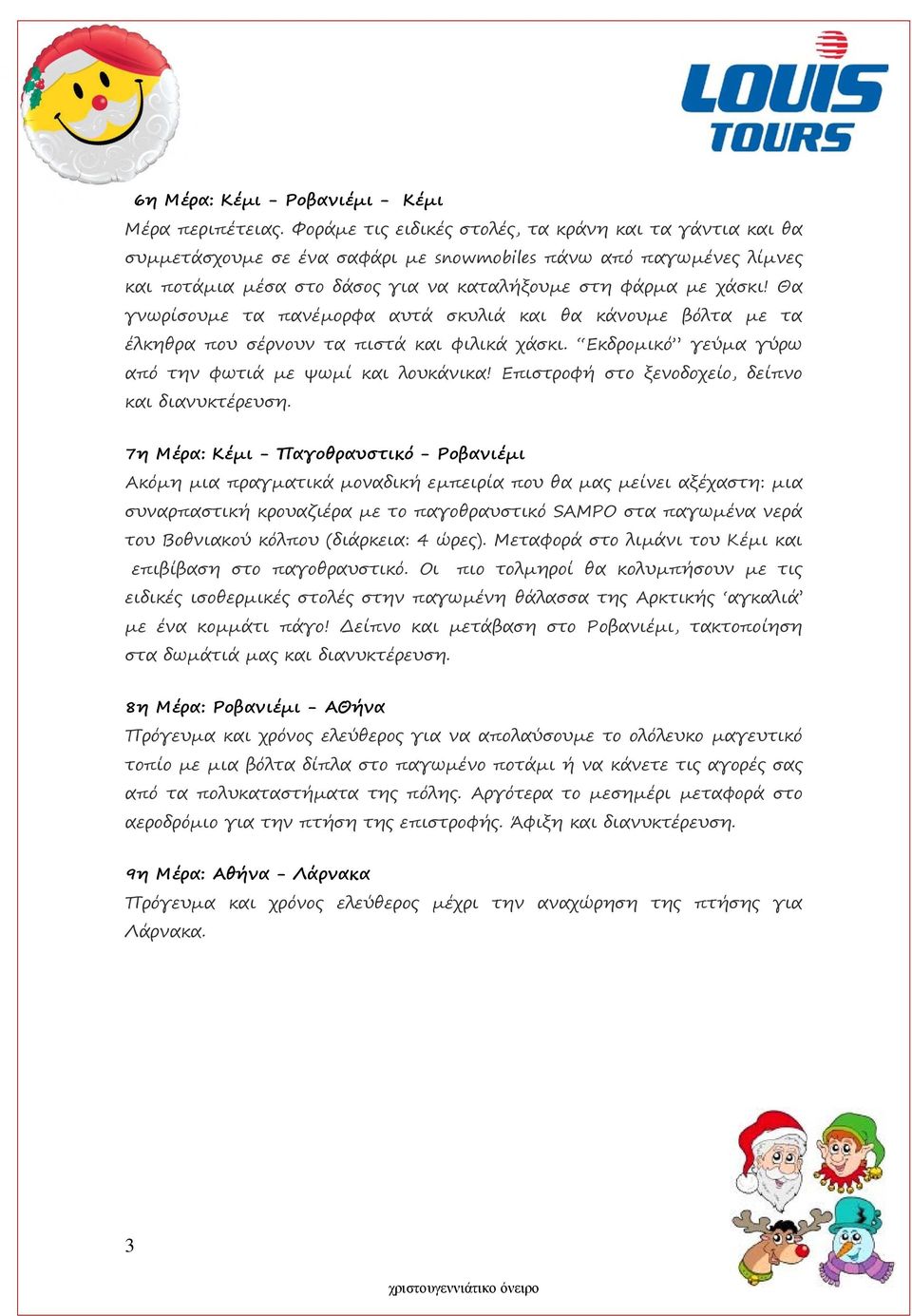 Θα γνωρίσουμε τα πανέμορφα αυτά σκυλιά και θα κάνουμε βόλτα με τα έλκηθρα που σέρνουν τα πιστά και φιλικά χάσκι. Εκδρομικό γεύμα γύρω από την φωτιά με ψωμί και λουκάνικα!