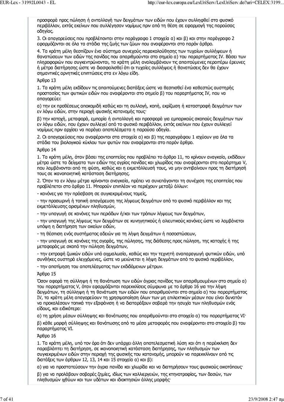 Τα κράτη μέλη θεσπίζουν ένα σύστημα συνεχούς παρακολούθησης των τυχαίων συλλήψεων ή θανατώσεων των ειδών της πανίδας που απαριθμούνται στο σημείο α) του παραρτήματος IV.