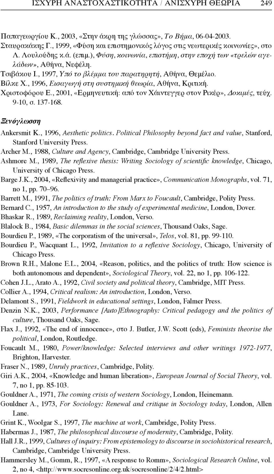 , 1997, Υπό το βλέμμα του παρατηρητή, Αθήνα, Θεμέλιο. Βίλκε Χ., 1996, Εισαγωγή στη συστημική θεωρία, Αθήνα, Κριτική. Χριστοφόρου Ε., 2001, «Ερμηνευτική: από τον Χάιντεγγερ στον Ρικέρ», Δοκιμές, τεύχ.