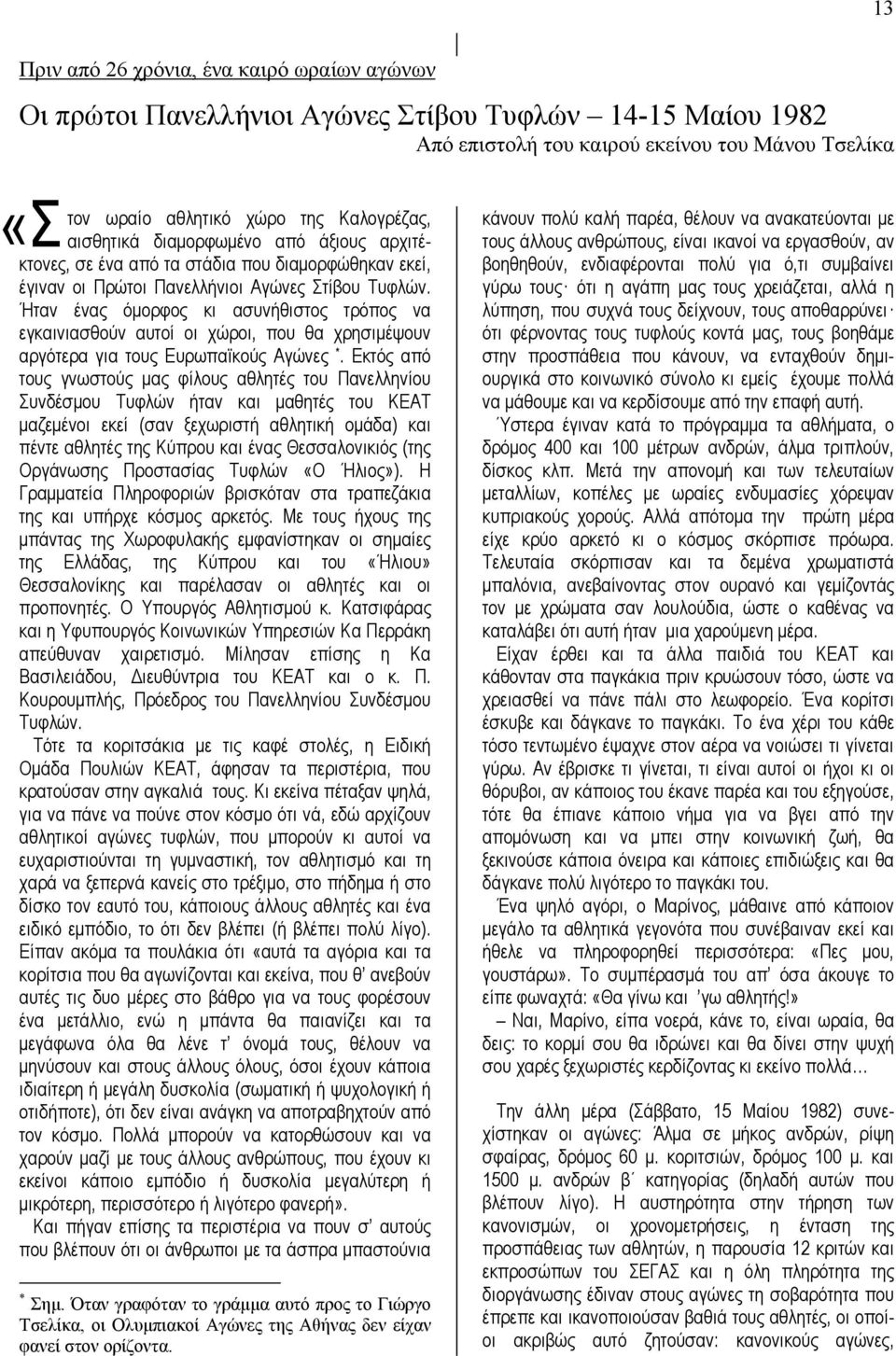 Ήταν ένας όμορφος κι ασυνήθιστος τρόπος να εγκαινιασθούν αυτοί οι χώροι, που θα χρησιμέψουν αργότερα για τους Ευρωπαϊκούς Αγώνες *.