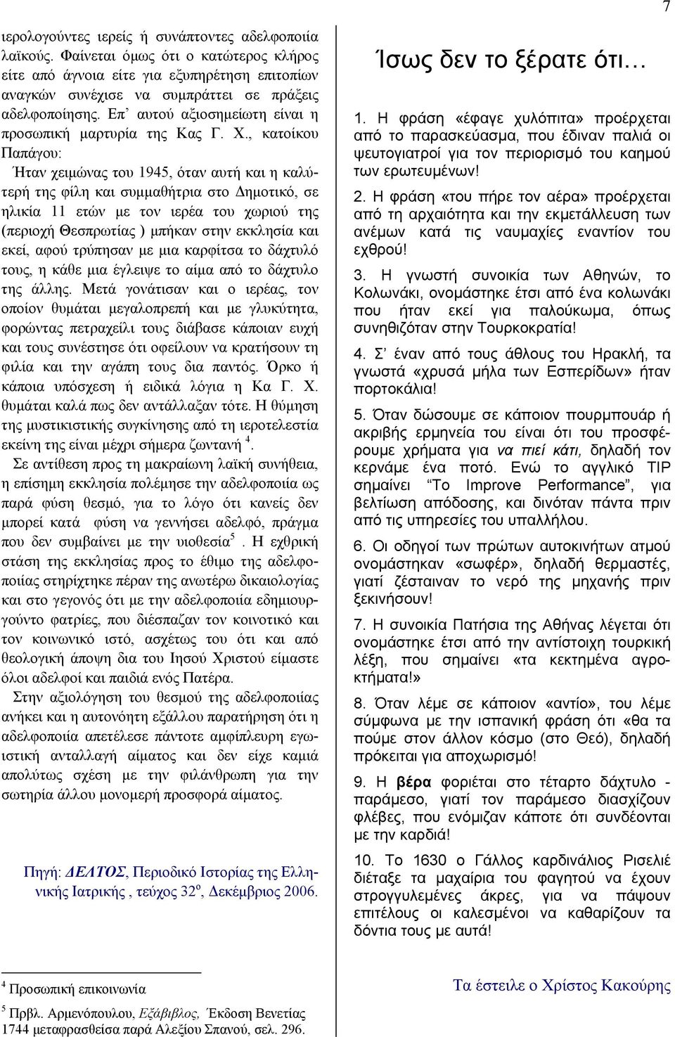 , κατοίκου Παπάγου: Ήταν χειμώνας του 1945, όταν αυτή και η καλύτερή της φίλη και συμμαθήτρια στο Δημοτικό, σε ηλικία 11 ετών με τον ιερέα του χωριού της (περιοχή Θεσπρωτίας ) μπήκαν στην εκκλησία