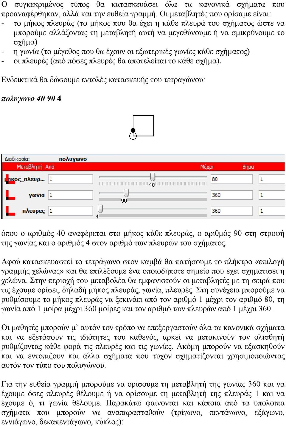 (ην κέγεζνο πνπ ζα έρνπλ νη εμσηεξηθέο γσλίεο θάζε ζρήκαηνο) - νη πιεπξέο (από πόζεο πιεπξέο ζα απνηειείηαη ην θάζε ζρήκα).