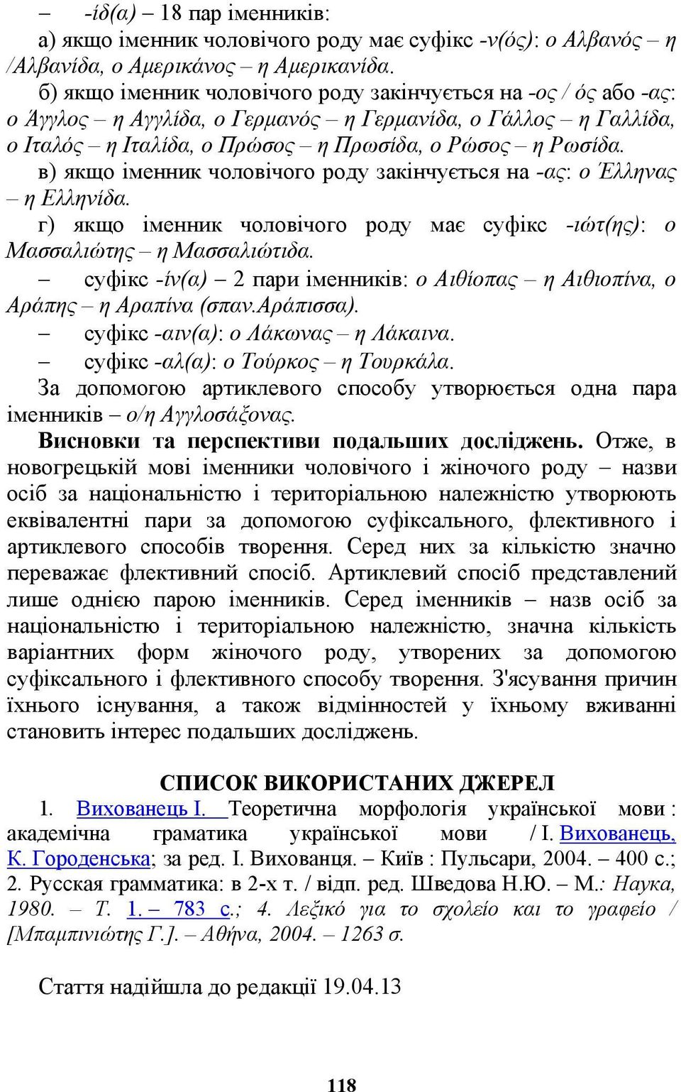 в) якщо іменник чоловічого роду закінчується на -ας: ο Έλληνας η Ελληνίδα. г) якщо іменник чоловічого роду має суфікс -ιώτ(ης): ο Μασσαλιώτης η Μασσαλιώτιδα.