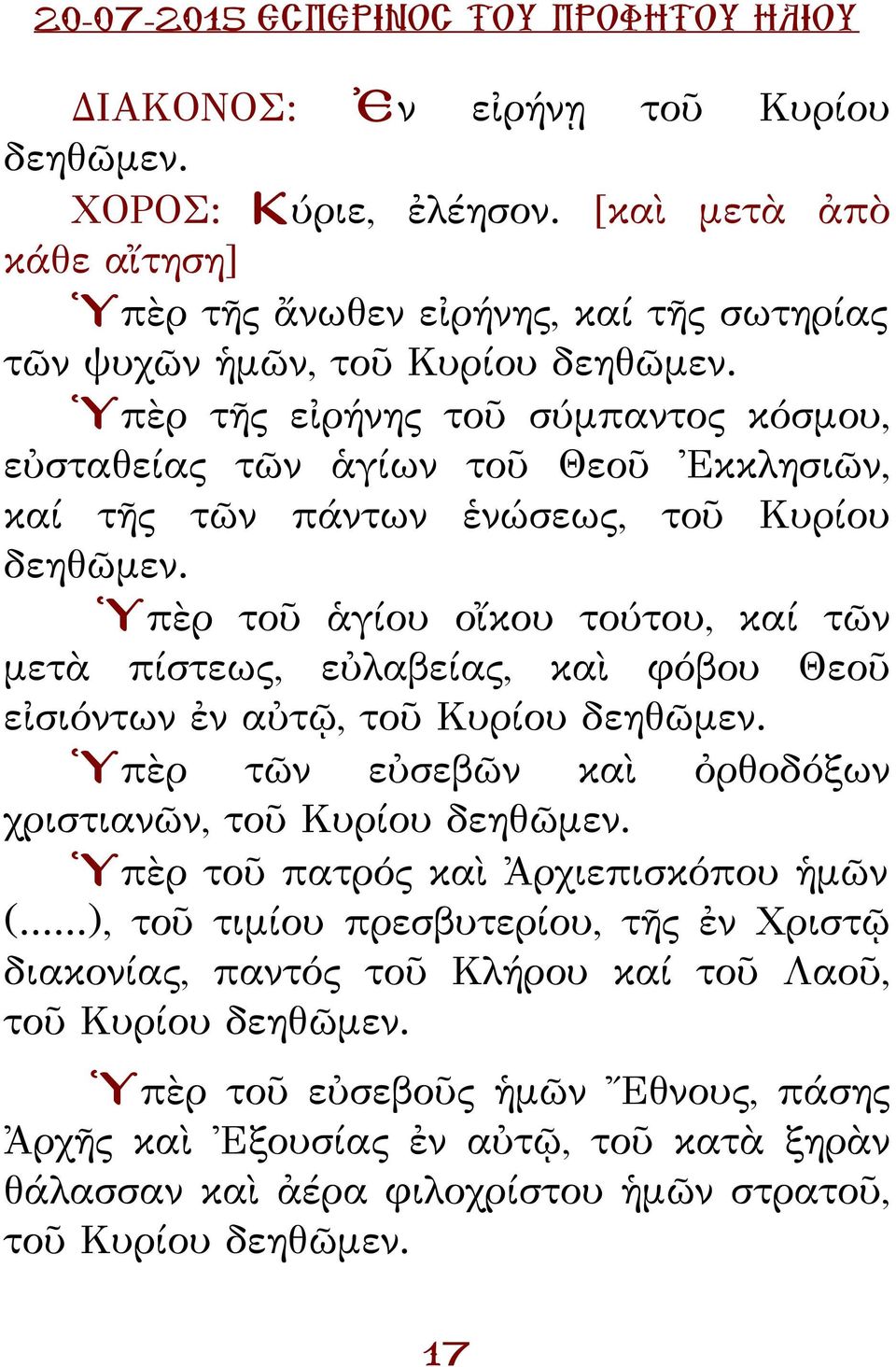 Ὑπὲρ τῆς εἰρήνης τοῦ σύμπαντος κόσμου, εὐσταθείας τῶν ἁγίων τοῦ Θεοῦ Ἐκκλησιῶν, καί τῆς τῶν πάντων ἑνώσεως, τοῦ Κυρίου δεηθῶμεν.