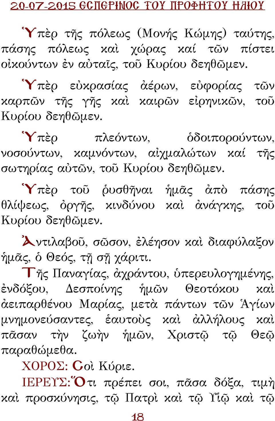 Ὑπὲρ τοῦ ῥυσθῆναι ἡμᾶς ἀπὸ πάσης θλίψεως, ὀργῆς, κινδύνου καὶ ἀνάγκης, τοῦ Κυρίου δεηθῶμεν. Ἀντιλαβοῦ, σῶσον, ἐλέησον καὶ διαφύλαξον ἡμᾶς, ὁ Θεός, τῇ σῇ χάριτι.