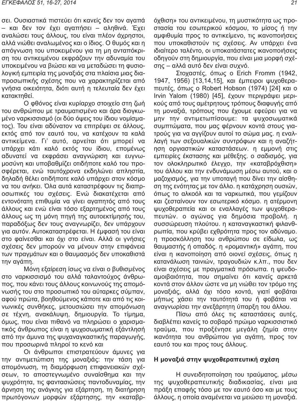 Ο θυμός και η απόγνωση του υποκειμένου για τη μη ανταπόκριση του αντικειμένου εκφράζουν την αδυναμία του υποκειμένου να βιώσει και να μεταδώσει τη φυσιολογική εμπειρία της μοναξιάς στα πλαίσια μιας