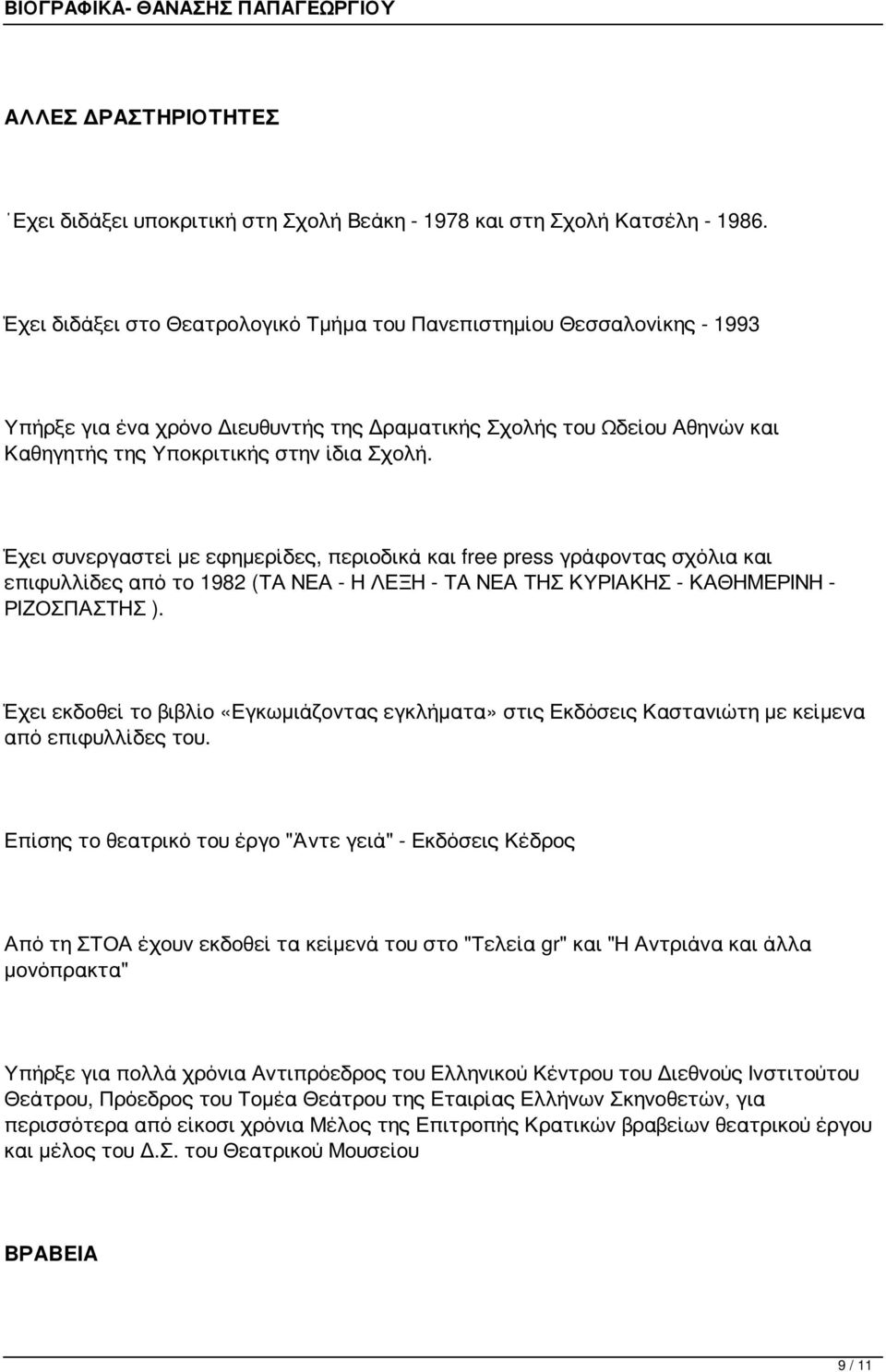 Έχει συνεργαστεί με εφημερίδες, περιοδικά και free press γράφοντας σχόλια και επιφυλλίδες από το 1982 (ΤΑ ΝΕΑ - Η ΛΕΞΗ - ΤΑ ΝΕΑ ΤΗΣ ΚΥΡΙΑΚΗΣ - ΚΑΘΗΜΕΡΙΝΗ - ΡΙΖΟΣΠΑΣΤΗΣ ).