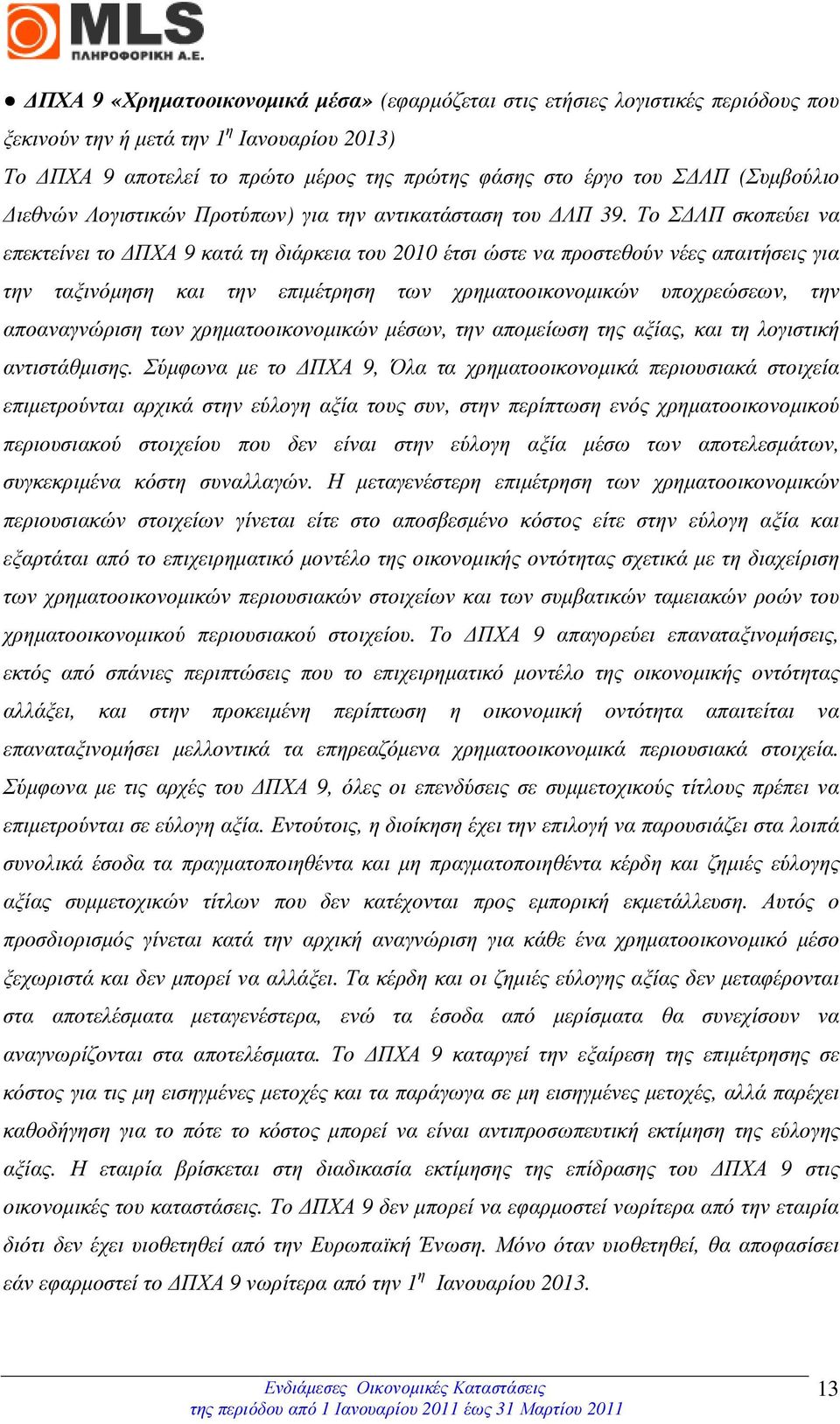 Το Σ ΛΠ σκοπεύει να επεκτείνει το ΠΧΑ 9 κατά τη διάρκεια του 2010 έτσι ώστε να προστεθούν νέες απαιτήσεις για την ταξινόµηση και την επιµέτρηση των χρηµατοοικονοµικών υποχρεώσεων, την αποαναγνώριση