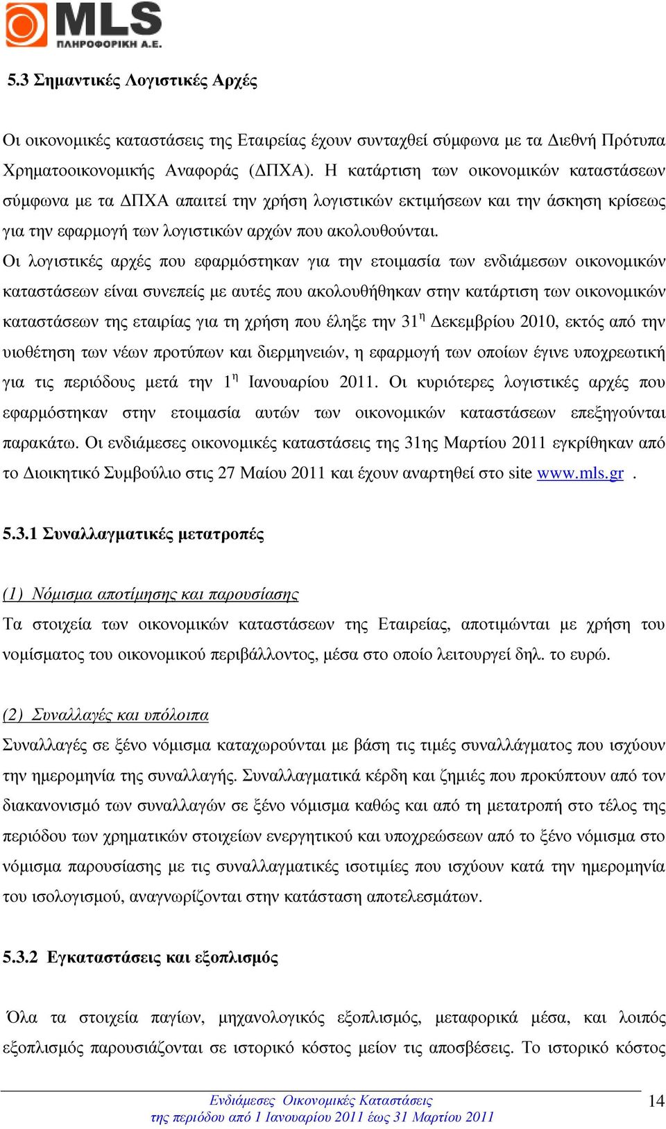 Οι λογιστικές αρχές που εφαρµόστηκαν για την ετοιµασία των ενδιάµεσων οικονοµικών καταστάσεων είναι συνεπείς µε αυτές που ακολουθήθηκαν στην κατάρτιση των οικονοµικών καταστάσεων της εταιρίας για τη