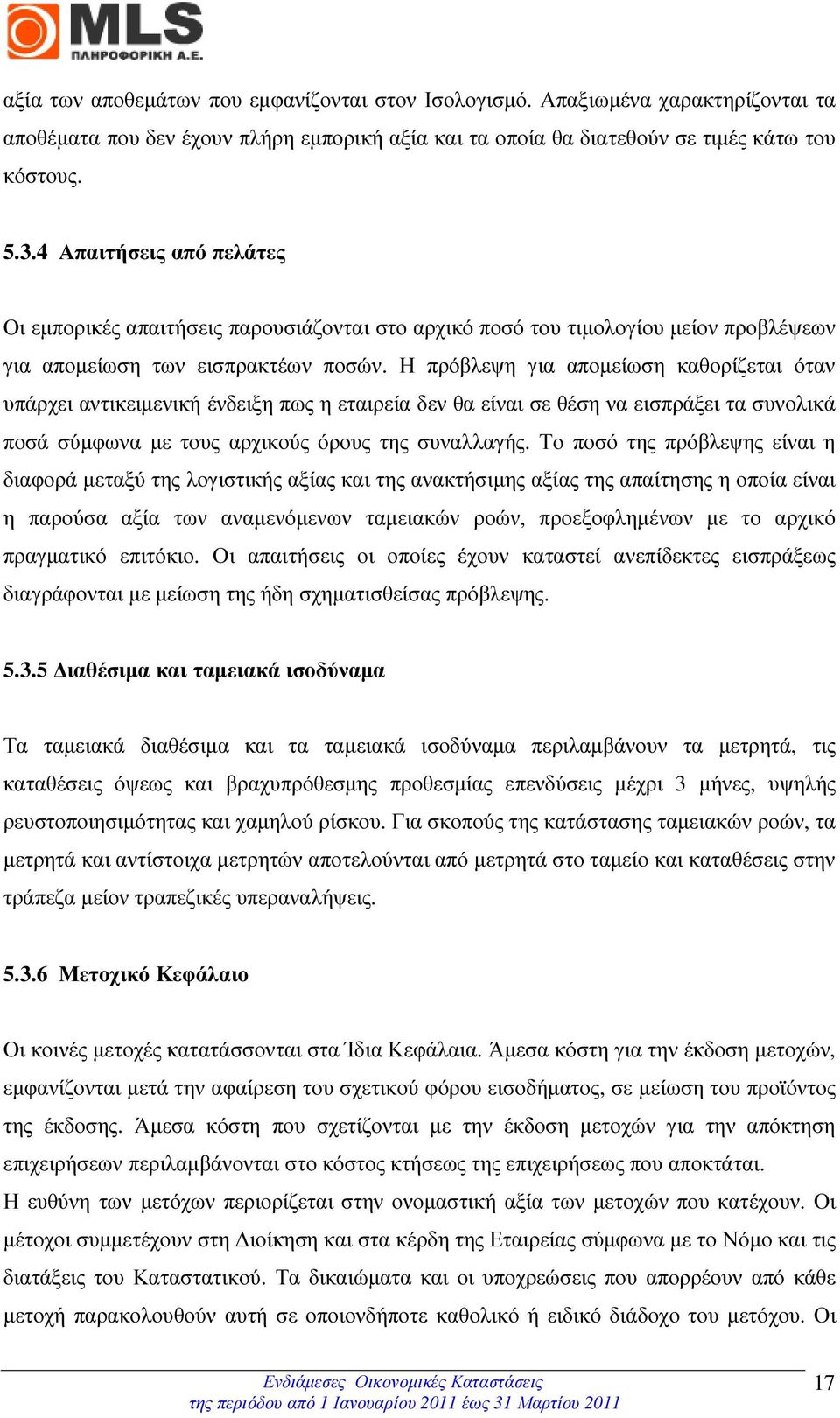 Η πρόβλεψη για αποµείωση καθορίζεται όταν υπάρχει αντικειµενική ένδειξη πως η εταιρεία δεν θα είναι σε θέση να εισπράξει τα συνολικά ποσά σύµφωνα µε τους αρχικούς όρους της συναλλαγής.