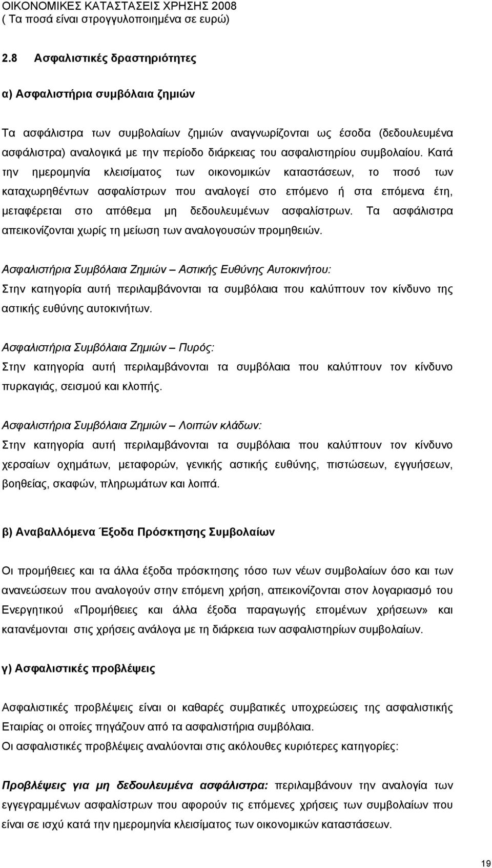 Κατά την ημερομηνία κλεισίματος των οικονομικών καταστάσεων, το ποσό των καταχωρηθέντων ασφαλίστρων που αναλογεί στο επόμενο ή στα επόμενα έτη, μεταφέρεται στο απόθεμα μη δεδουλευμένων ασφαλίστρων.