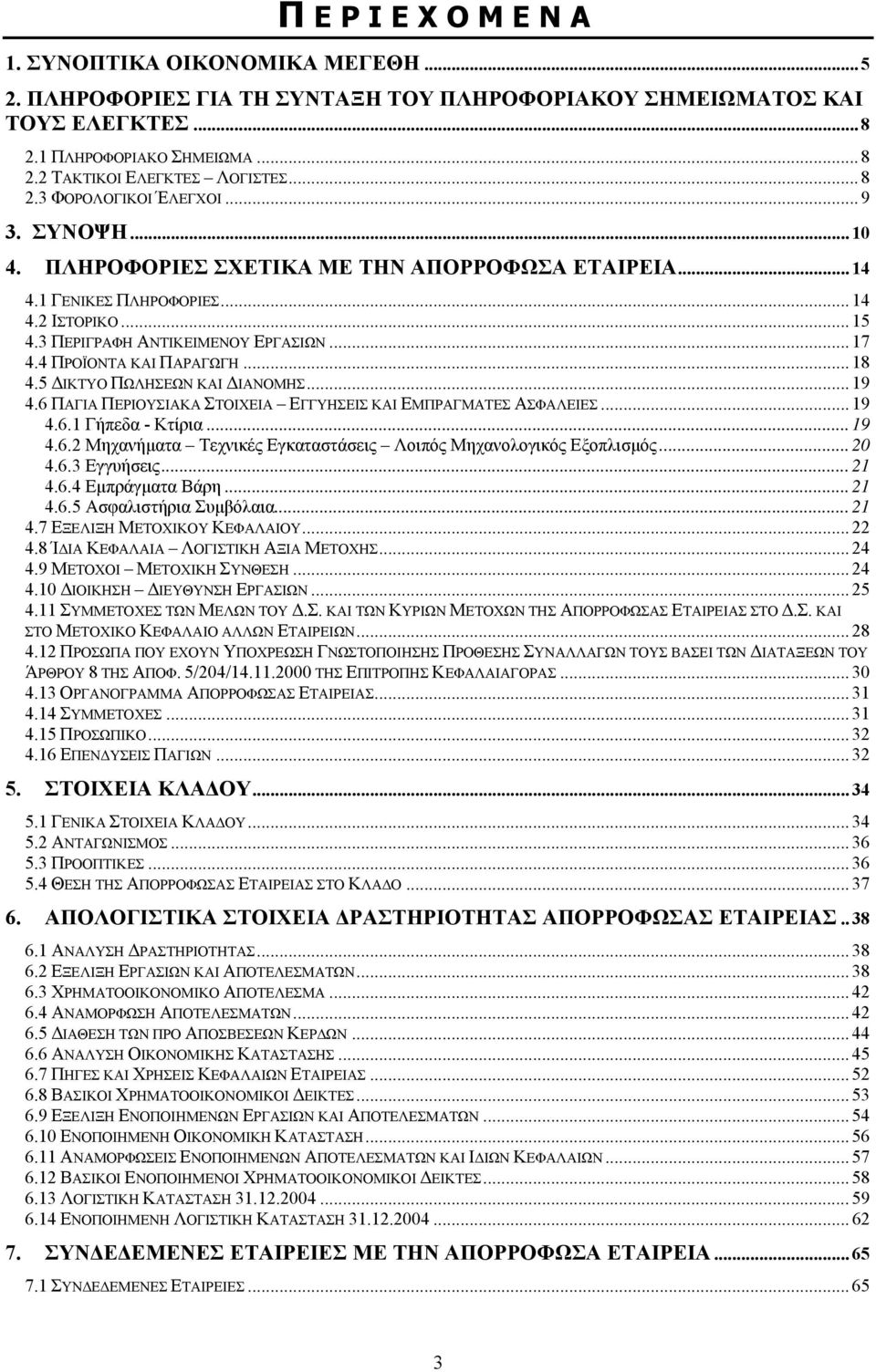 5 ΙΚΤΥΟ ΠΩΛΗΣΕΩΝ ΚΑΙ ΙΑΝΟΜΗΣ... 19 4.6 ΠΑΓΙΑ ΠΕΡΙΟΥΣΙΑΚΑ ΣΤΟΙΧΕΙΑ ΕΓΓΥΗΣΕΙΣ ΚΑΙ ΕΜΠΡΑΓΜΑΤΕΣ ΑΣΦΑΛΕΙΕΣ... 19 4.6.1 Γήπεδα - Κτίρια... 19 4.6.2 Μηχανήµατα Τεχνικές Εγκαταστάσεις Λοιπός Μηχανολογικός Εξοπλισµός.