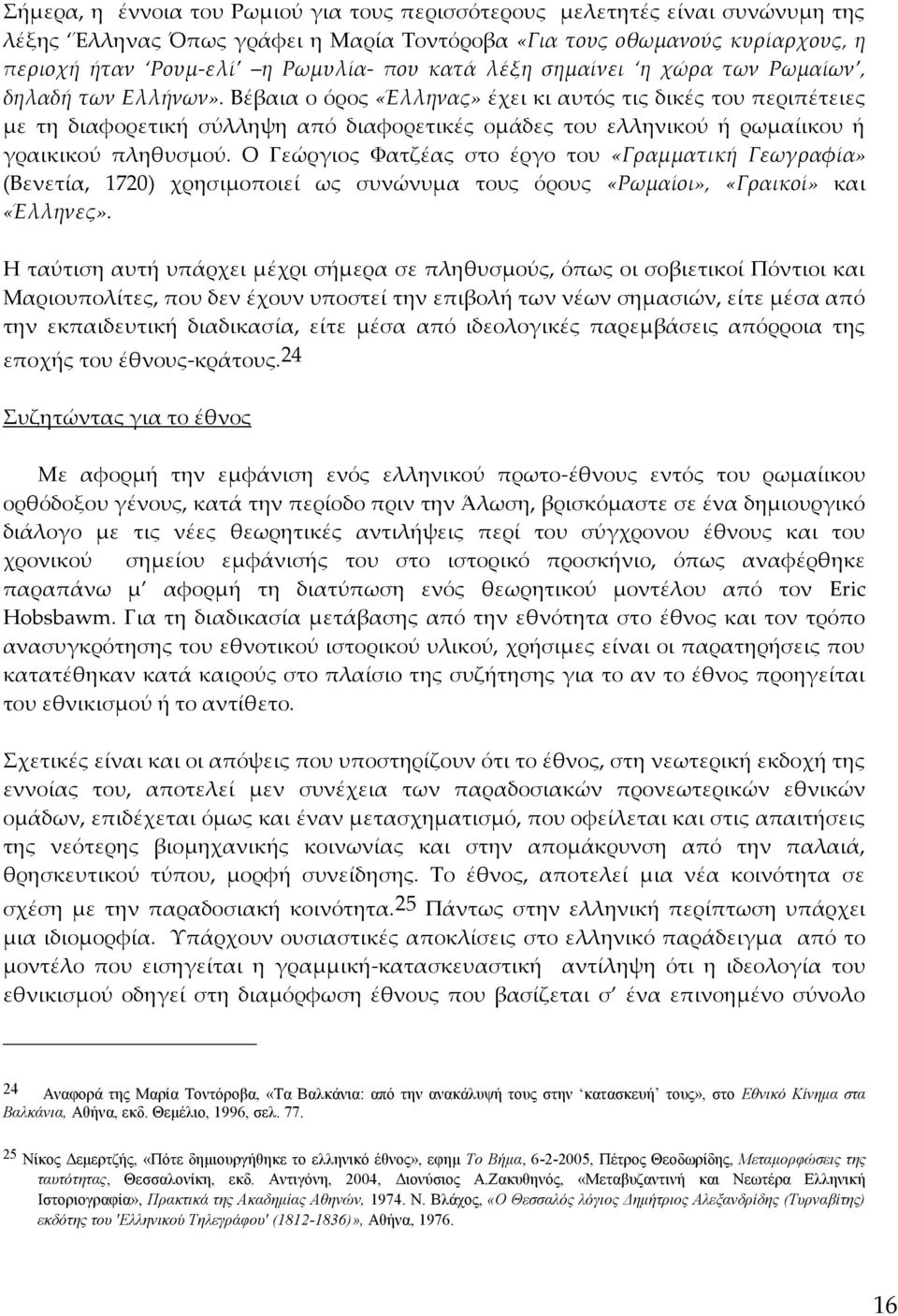 Βέβαια ο όρος «Έλληνας» έχει κι αυτός τις δικές του περιπέτειες με τη διαφορετική σύλληψη από διαφορετικές ομάδες του ελληνικού ή ρωμαίικου ή γραικικού πληθυσμού.