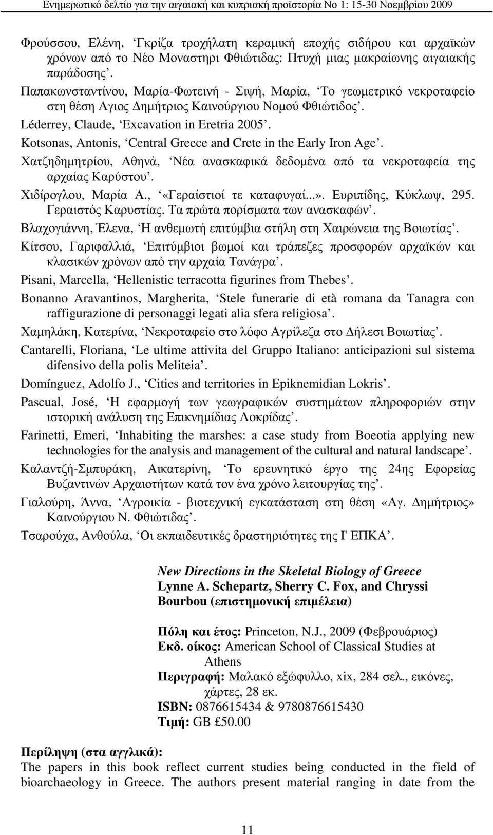 Kotsonas, Antonis, Central Greece and Crete in the Early Iron Age. Χατζηδημητρίου, Αθηνά, Νέα ανασκαφικά δεδομένα από τα νεκροταφεία της αρχαίας Καρύστου. Χιδίρογλου, Μαρία Α.