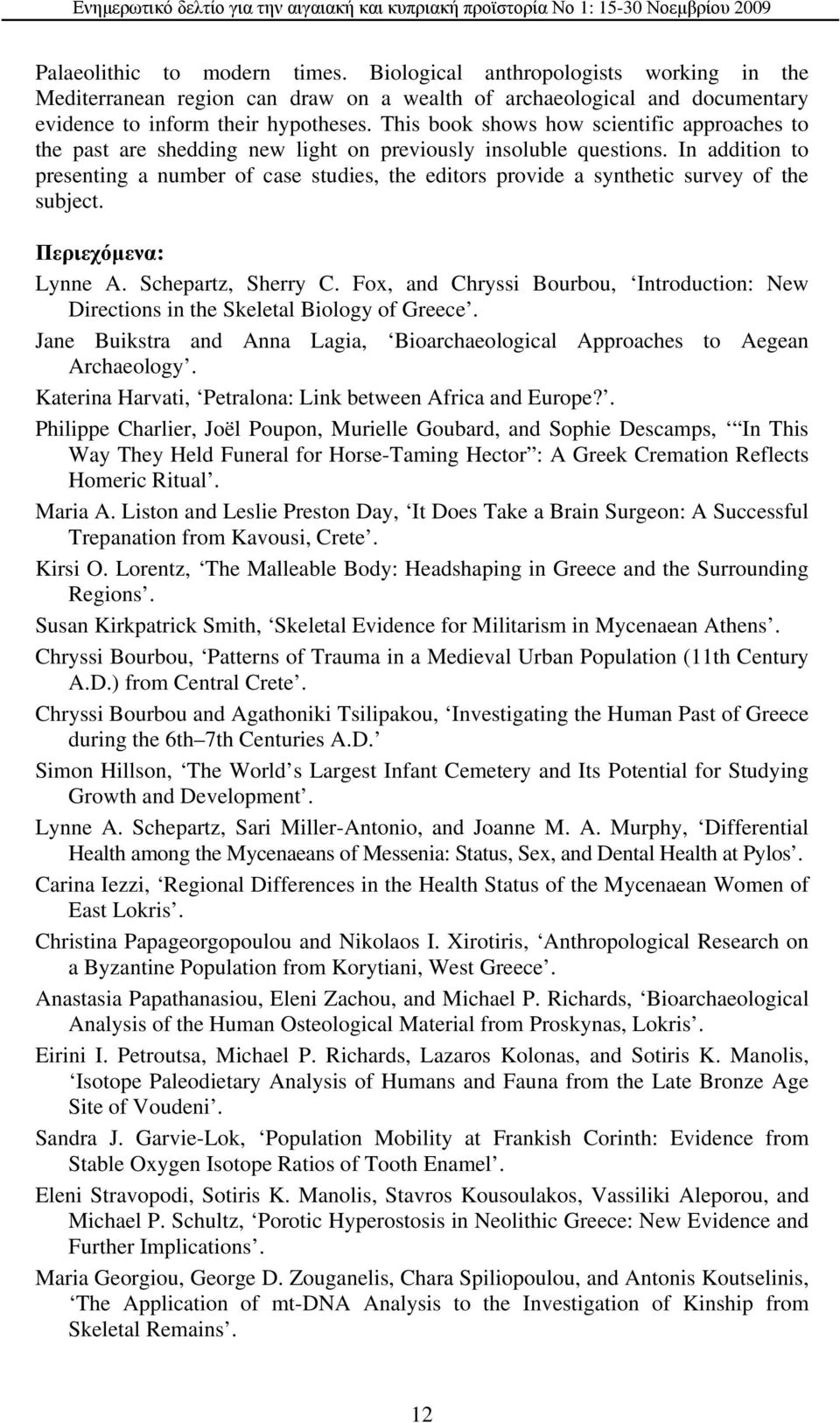 In addition to presenting a number of case studies, the editors provide a synthetic survey of the subject. Περιεχόμενα: Lynne A. Schepartz, Sherry C.