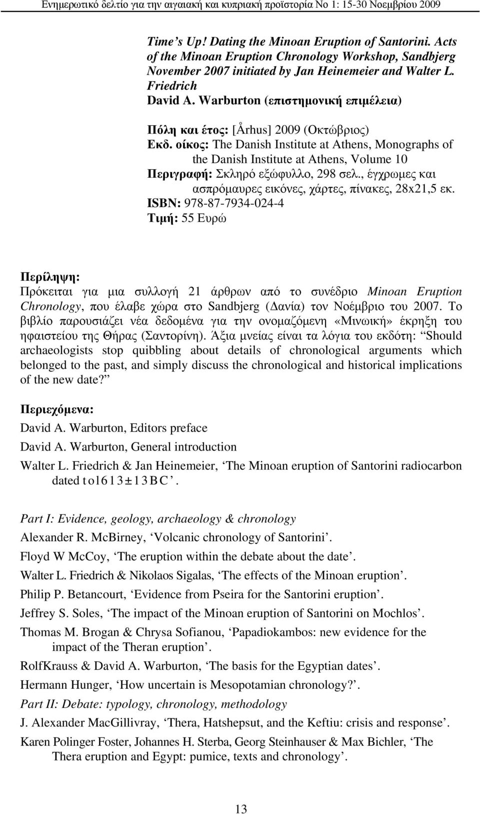 οίκος: The Danish Institute at Athens, Monographs of the Danish Institute at Athens, Volume 10 Περιγραφή: Σκληρό εξώφυλλο, 298 σελ., έγχρωμες και ασπρόμαυρες εικόνες, χάρτες, πίνακες, 28x21,5 εκ.