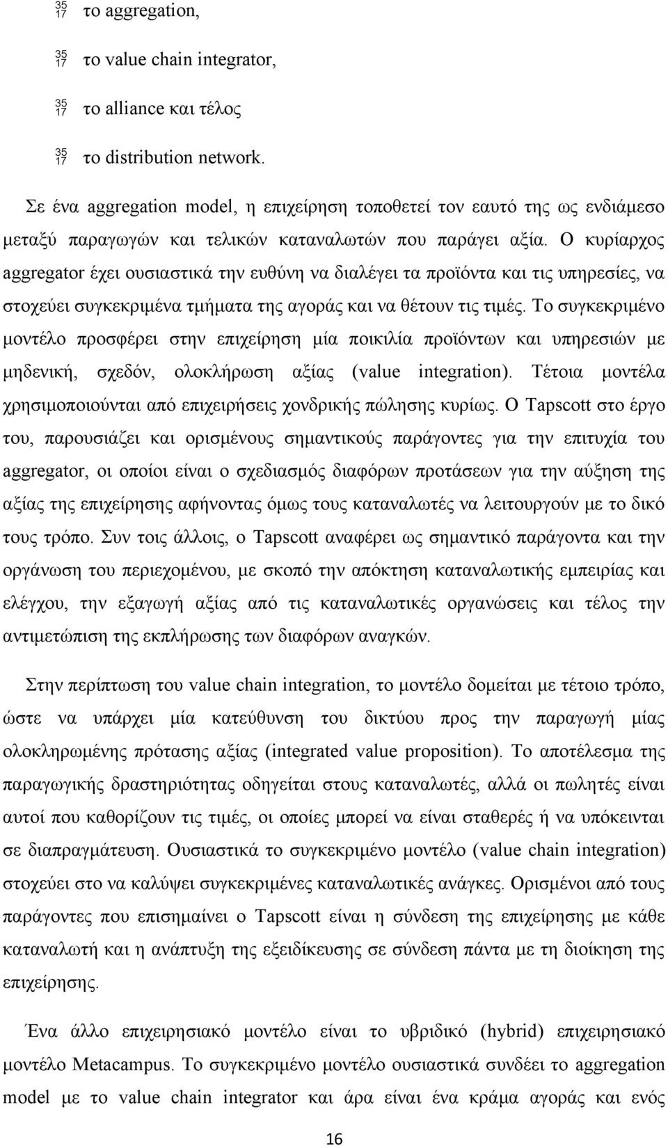 Ο κυρίαρχος aggregator έχει ουσιαστικά την ευθύνη να διαλέγει τα προϊόντα και τις υπηρεσίες, να στοχεύει συγκεκριμένα τμήματα της αγοράς και να θέτουν τις τιμές.