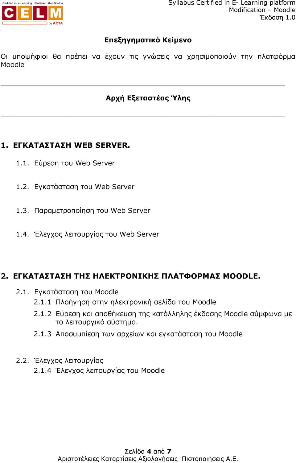 1.1 Πλοήγηση στην ηλεκτρονική σελίδα του Moodle 2.1.2 Εύρεση και αποθήκευση της κατάλληλης έκδοσης Moodle σύµφωνα µε το λειτουργικό σύστηµα. 2.1.3 Αποσυµπίεση των αρχείων και εγκατάσταση του Moodle 2.