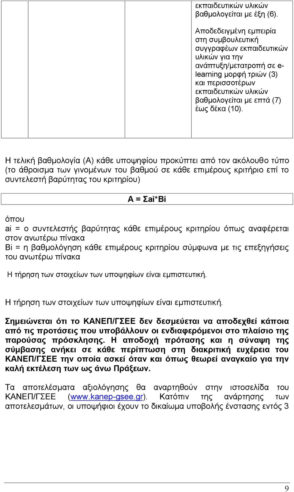 Η τελική βαθμολογία (Α) κάθε υποψηφίου προκύπτει από τον ακόλουθο τύπο (το άθροισμα των γινομένων του βαθμού σε κάθε επιμέρους κριτήριο επί το συντελεστή βαρύτητας του κριτηρίου) Α = Σai*Bi όπου ai =