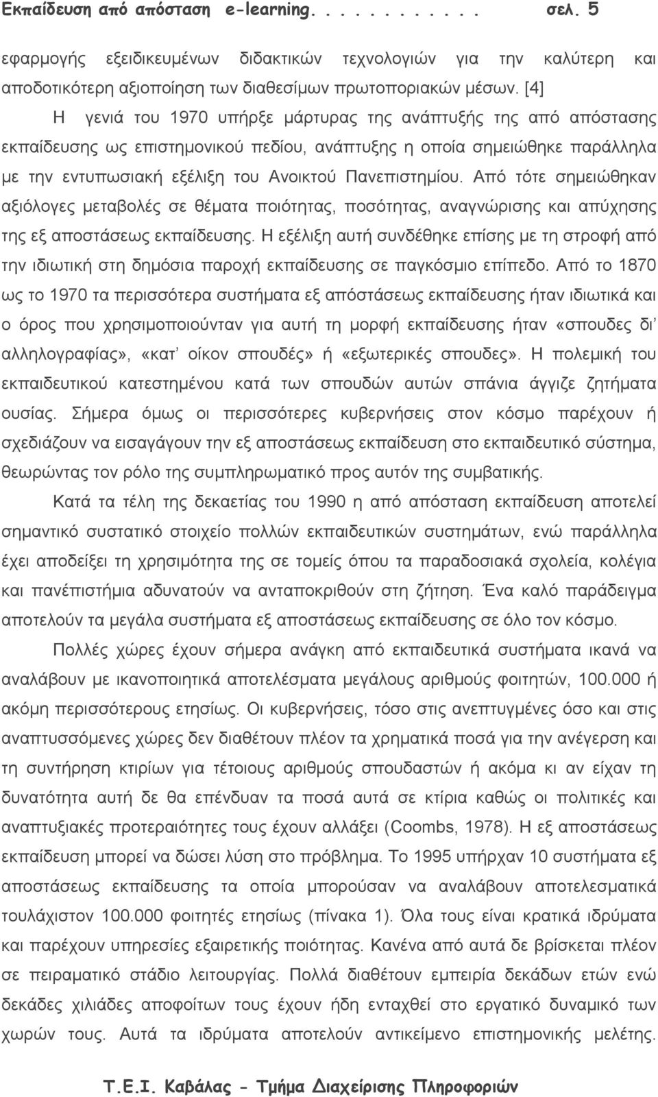 Από τότε σημειώθηκαν αξιόλογες μεταβολές σε θέματα ποιότητας, ποσότητας, αναγνώρισης και απύχησης της εξ αποστάσεως εκπαίδευσης.