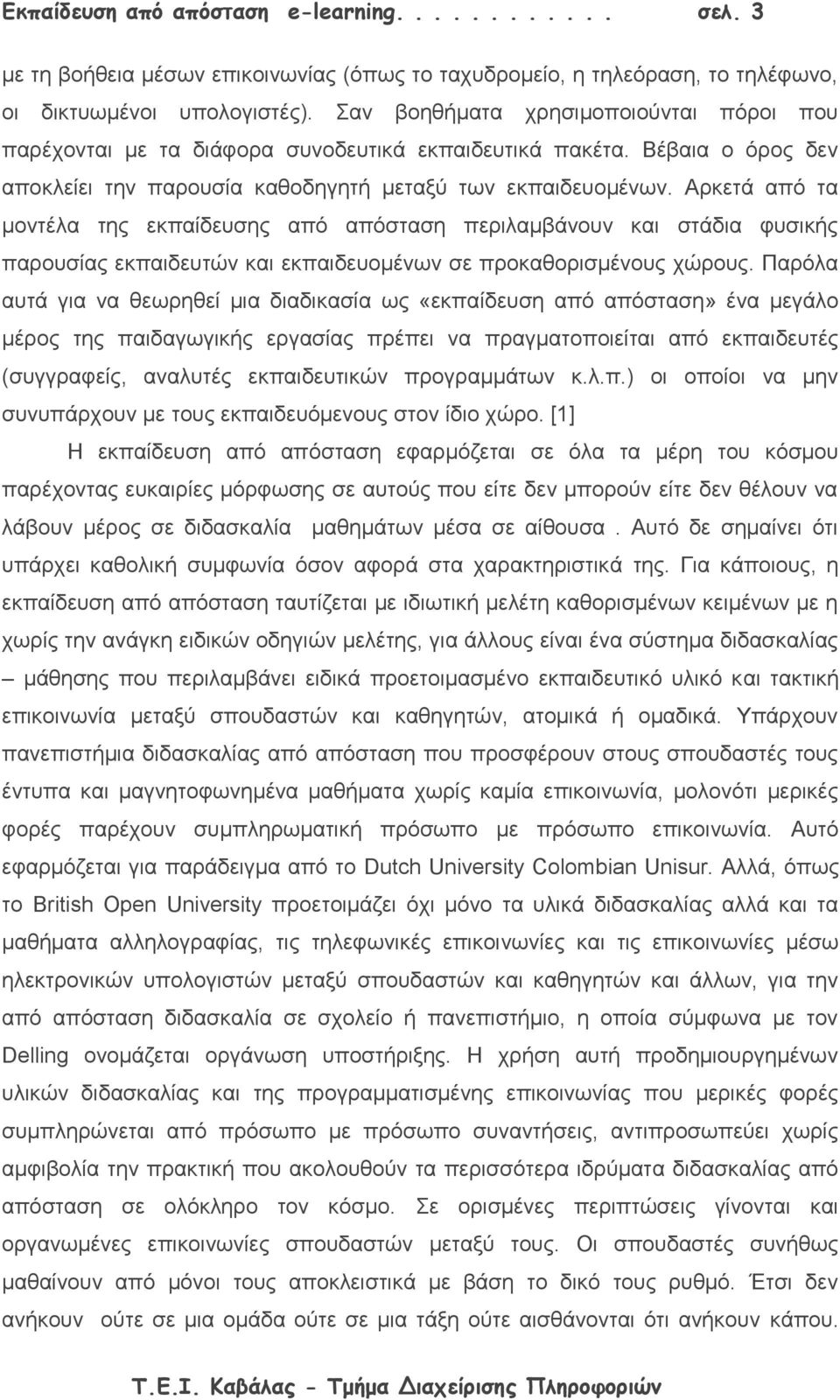 Αρκετά από τα μοντέλα της εκπαίδευσης από απόσταση περιλαμβάνουν και στάδια φυσικής παρουσίας εκπαιδευτών και εκπαιδευομένων σε προκαθορισμένους χώρους.