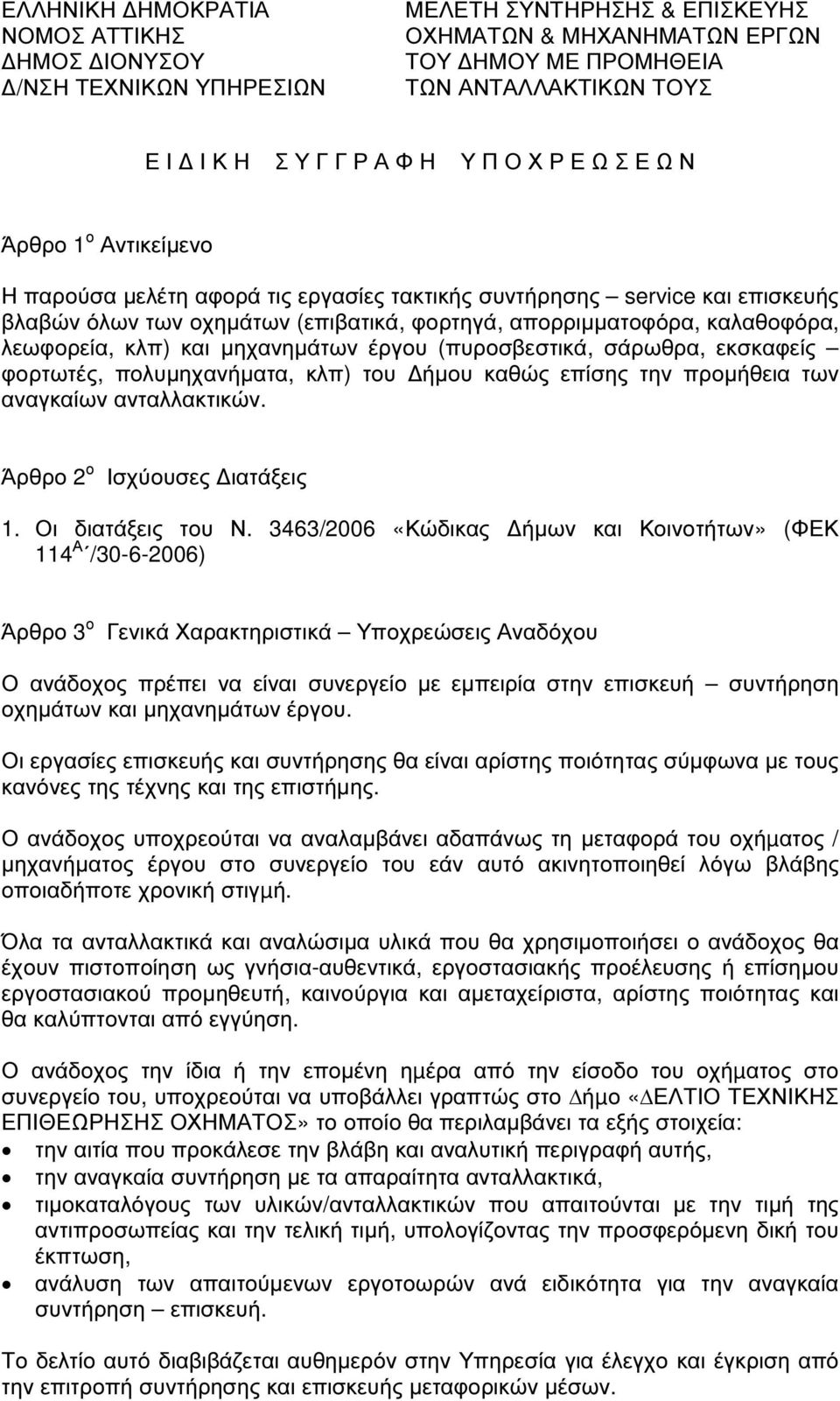 λεωφορεία, κλπ) και µηχανηµάτων έργου (πυροσβεστικά, σάρωθρα, εκσκαφείς φορτωτές, πολυµηχανήµατα, κλπ) του ήµου καθώς επίσης την προµήθεια των αναγκαίων ανταλλακτικών. Άρθρο 2 ο Ισχύουσες ιατάξεις 1.
