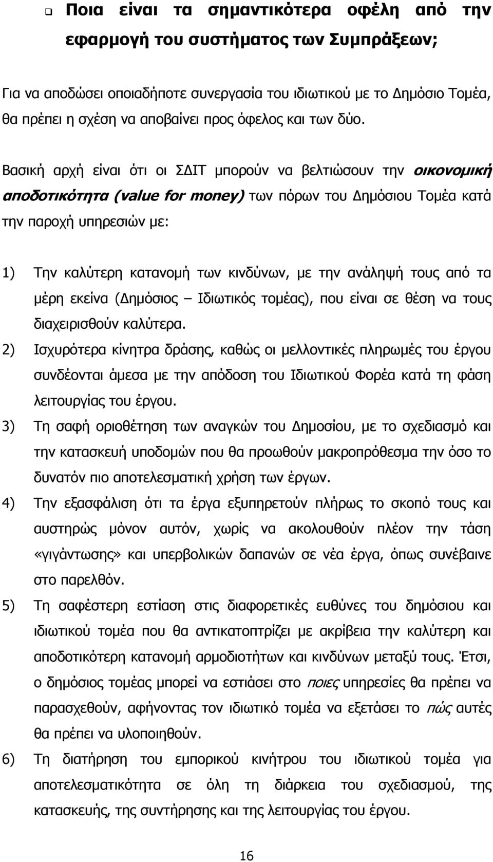 Βασική αρχή είναι ότι οι ΣΔΙΤ μπορούν να βελτιώσουν την οικονομική αποδοτικότητα (value for money) των πόρων του Δημόσιου Τομέα κατά την παροχή υπηρεσιών με: 1) Την καλύτερη κατανομή των κινδύνων, με